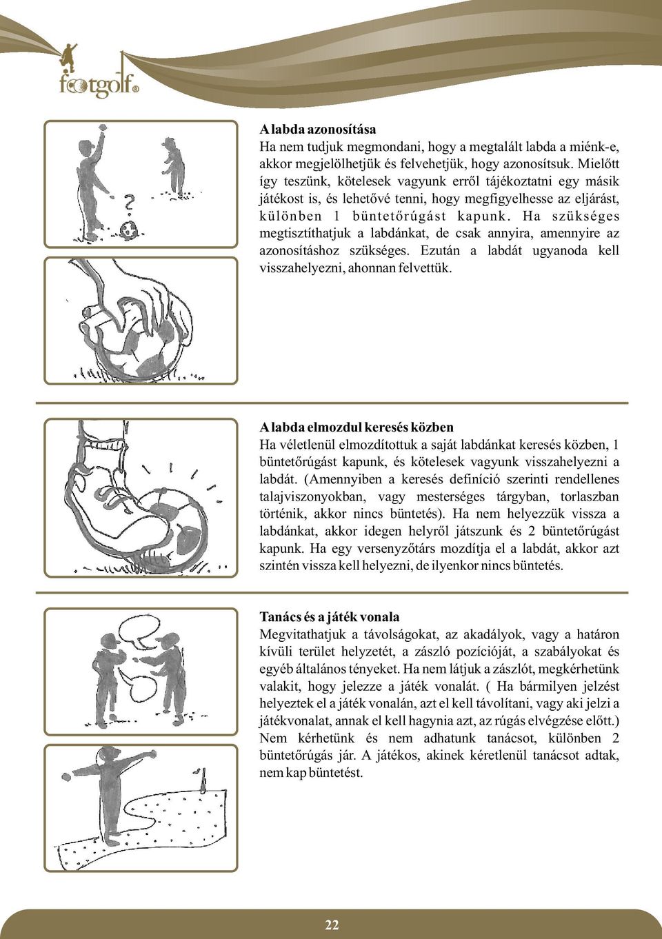 Ha szükséges megtisztíthatjuk a labdánkat, de csak annyira, amennyire az azonosításhoz szükséges. Ezután a labdát ugyanoda kell visszahelyezni, ahonnan felvettük.