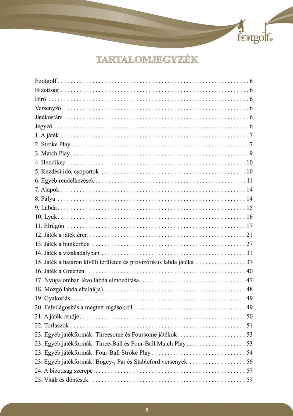 A játék............................................................ 7 2. Stroke Play......................................................... 7 3. Match Play......................................................... 9 4.