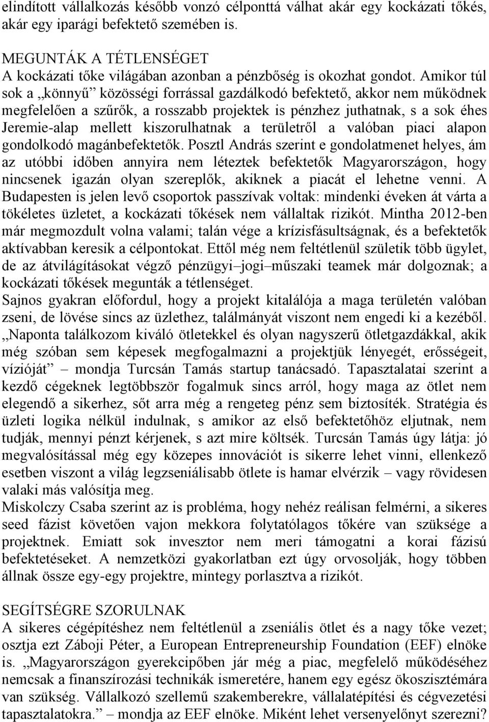 Amikor túl sok a könnyű közösségi forrással gazdálkodó befektető, akkor nem működnek megfelelően a szűrők, a rosszabb projektek is pénzhez juthatnak, s a sok éhes Jeremie-alap mellett kiszorulhatnak