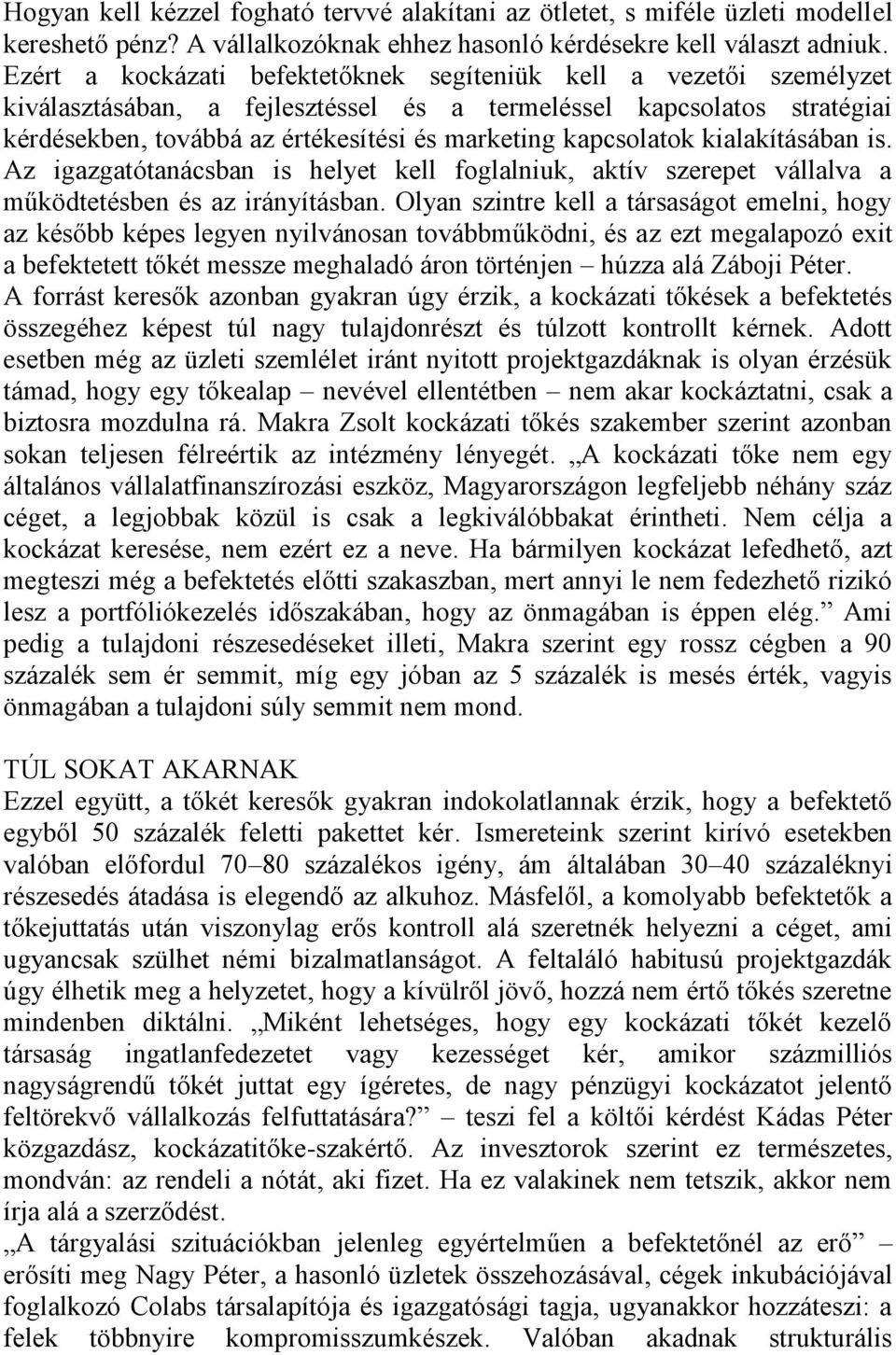 kapcsolatok kialakításában is. Az igazgatótanácsban is helyet kell foglalniuk, aktív szerepet vállalva a működtetésben és az irányításban.