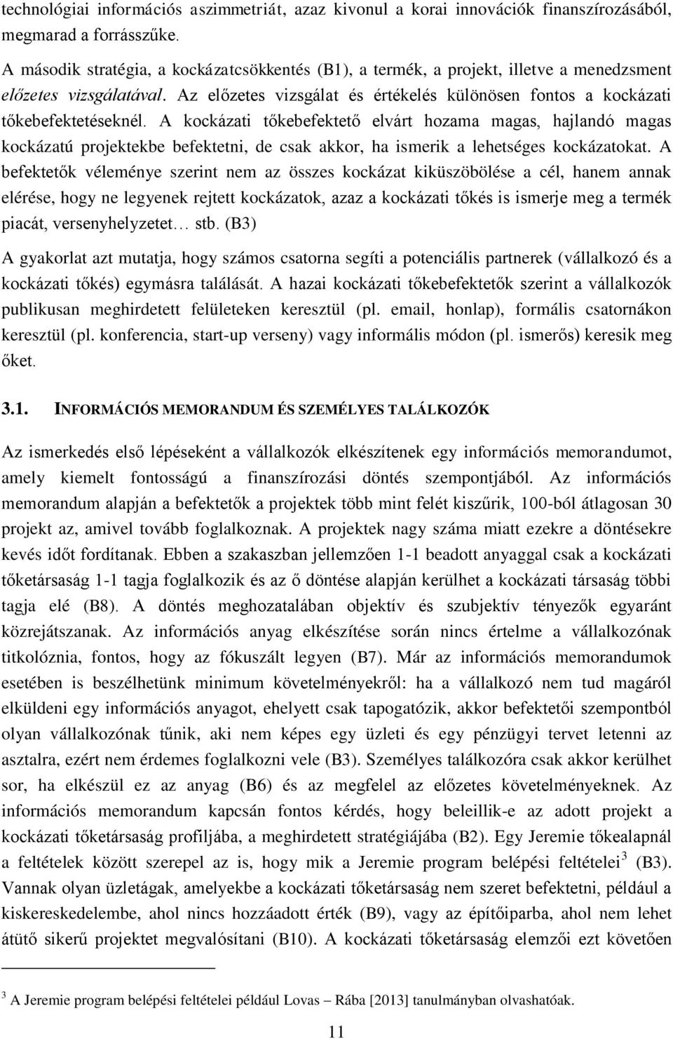 A kockázati tőkebefektető elvárt hozama magas, hajlandó magas kockázatú projektekbe befektetni, de csak akkor, ha ismerik a lehetséges kockázatokat.