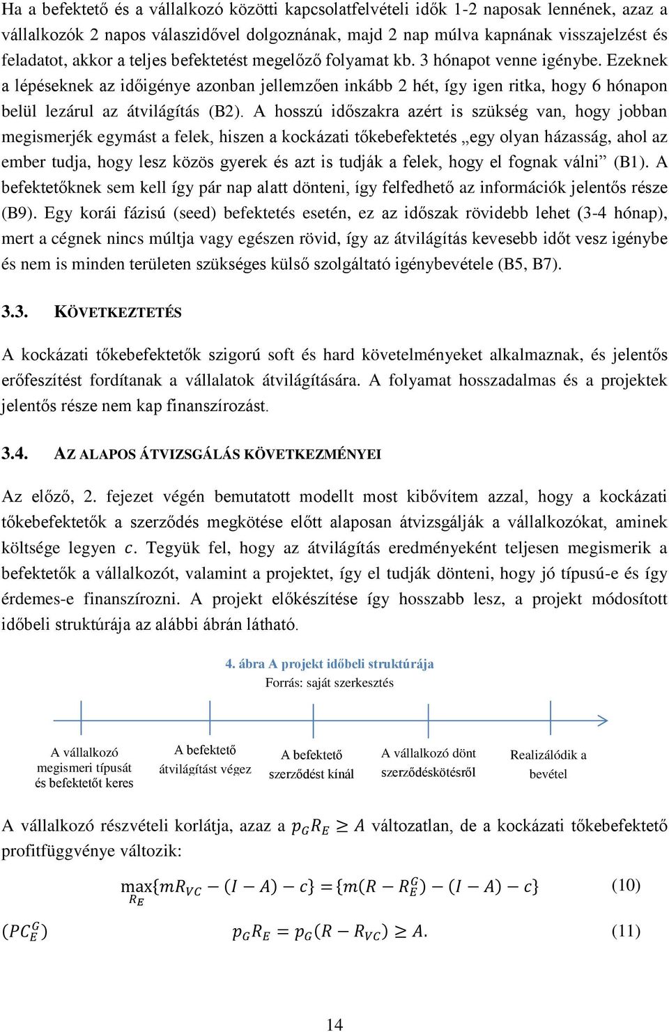 A hosszú időszakra azért is szükség van, hogy jobban megismerjék egymást a felek, hiszen a kockázati tőkebefektetés egy olyan házasság, ahol az ember tudja, hogy lesz közös gyerek és azt is tudják a