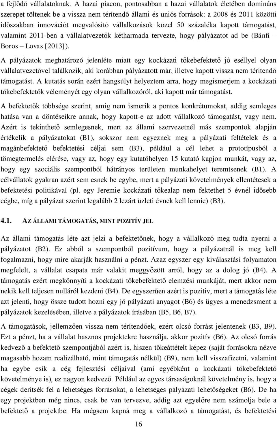 vállalkozások közel 50 százaléka kapott támogatást, valamint 2011-ben a vállalatvezetők kétharmada tervezte, hogy pályázatot ad be (Bánfi Boros Lovas [2013]).