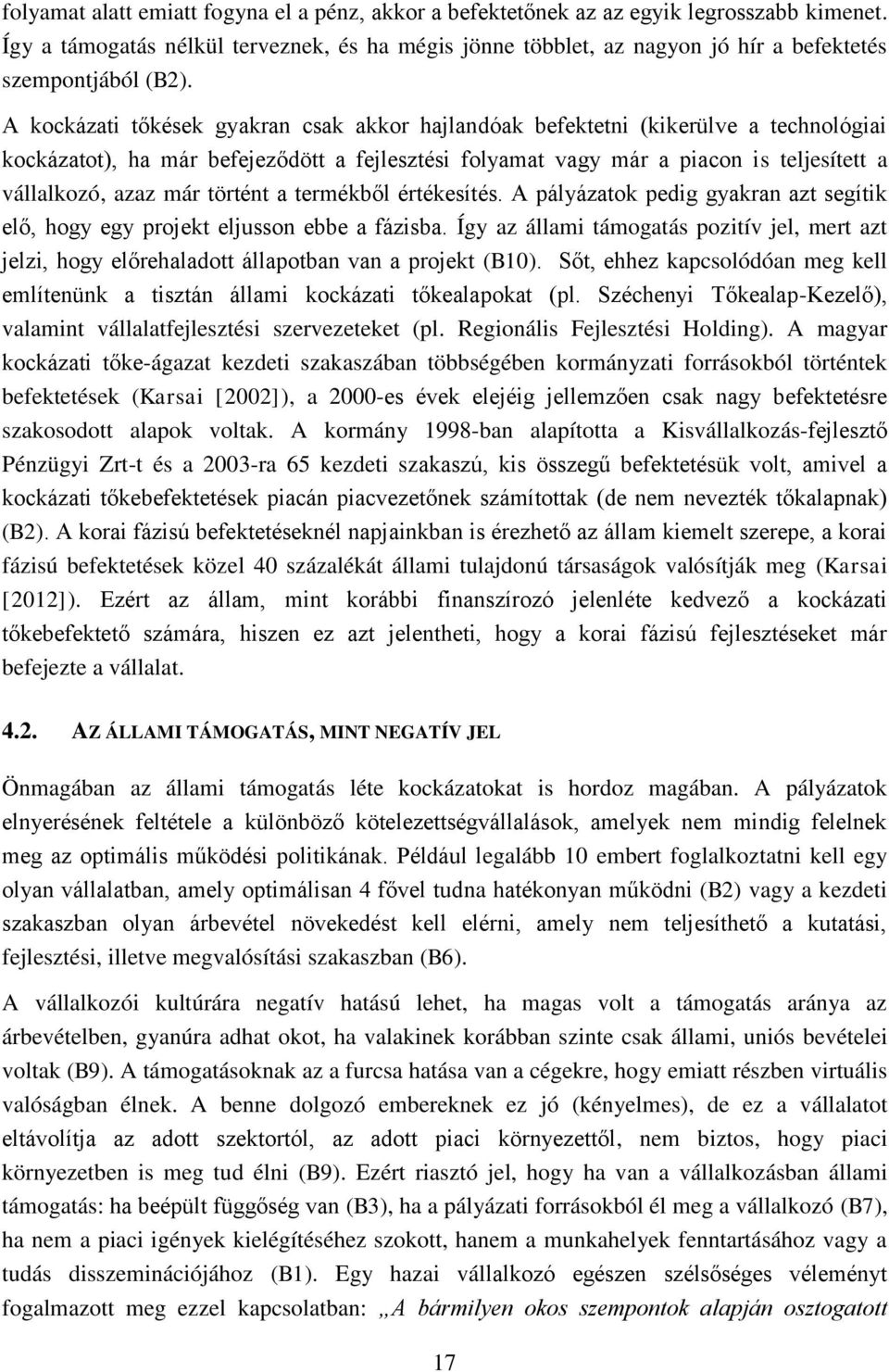 A kockázati tőkések gyakran csak akkor hajlandóak befektetni (kikerülve a technológiai kockázatot), ha már befejeződött a fejlesztési folyamat vagy már a piacon is teljesített a vállalkozó, azaz már