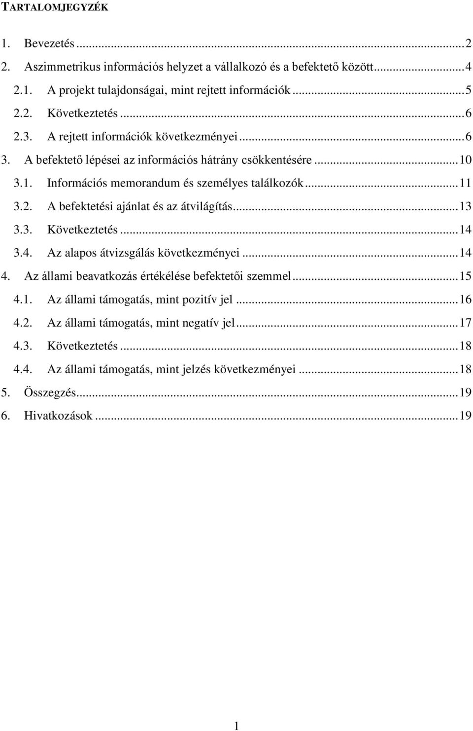 .. 13 3.3. Következtetés... 14 3.4. Az alapos átvizsgálás következményei... 14 4. Az állami beavatkozás értékélése befektetői szemmel... 15 4.1. Az állami támogatás, mint pozitív jel... 16 4.2.