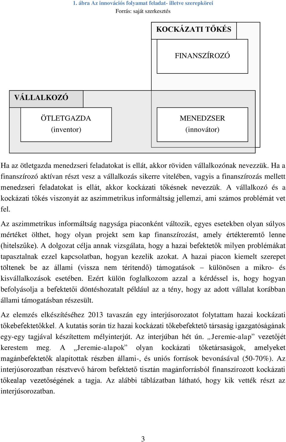 Ha a finanszírozó aktívan részt vesz a vállalkozás sikerre vitelében, vagyis a finanszírozás mellett menedzseri feladatokat is ellát, akkor kockázati tőkésnek nevezzük.