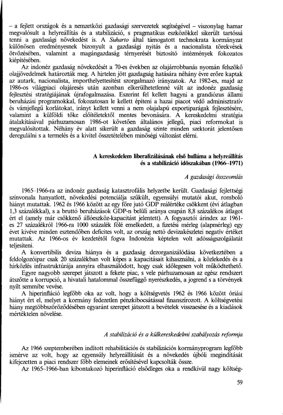 A Suharto által támogatott technokrata kormányzat különösen eredményesnek bizonyult a gazdasági nyitás és a nacionalista törekvések ötvözésében, valamint a magángazdaság térnyerését biztosító