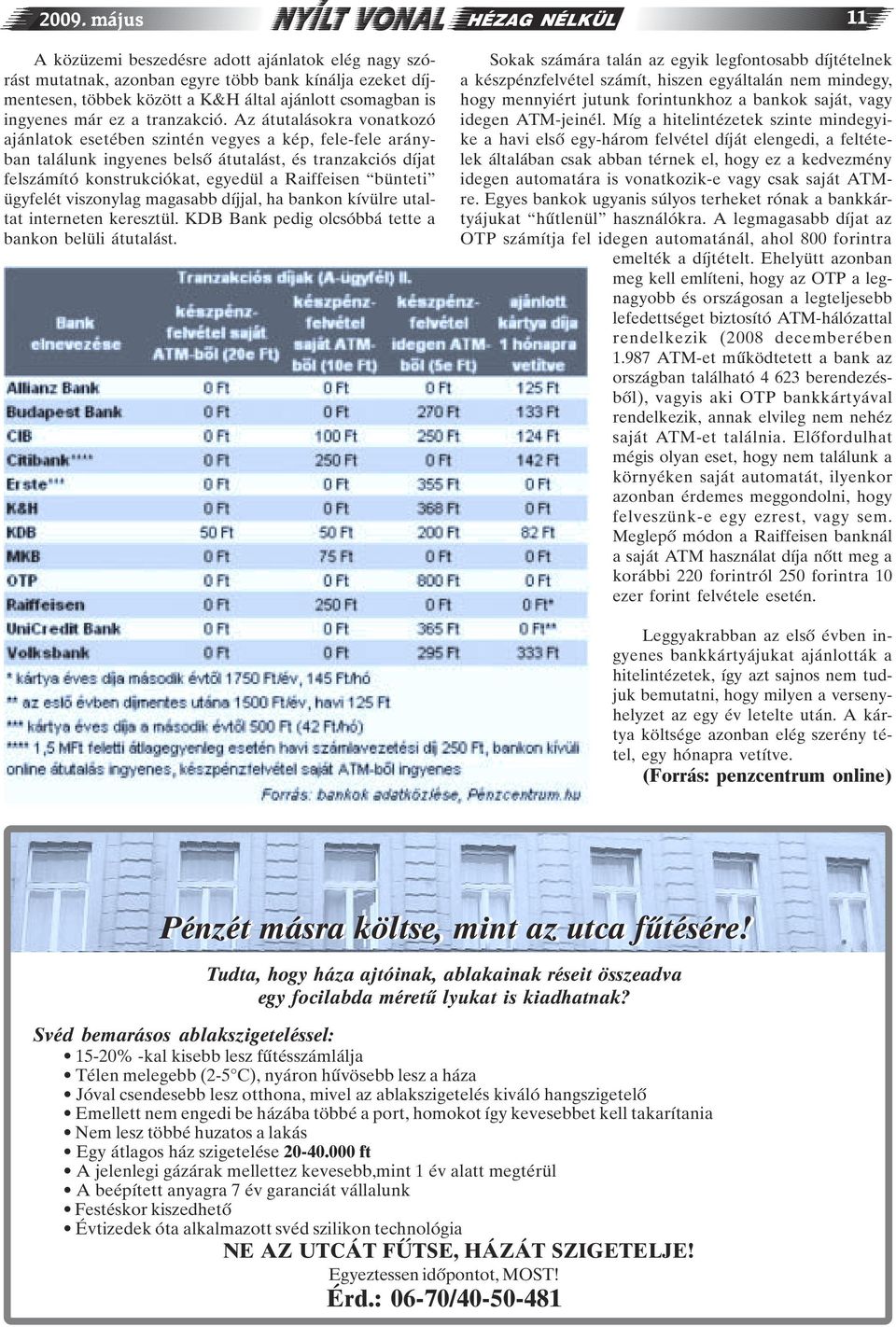 Az átutalásokra vonatkozó ajánlatok esetében szintén vegyes a kép, fele-fele arányban találunk ingyenes belsõ átutalást, és tranzakciós díjat felszámító konstrukciókat, egyedül a Raiffeisen bünteti