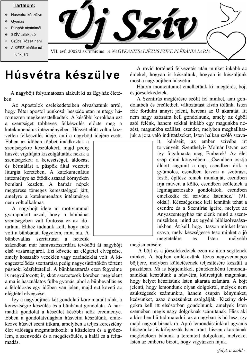 A későbbi korokban ezt a szentséget többéves felkészülés előzte meg a katekumenátus intézményében. Húsvét előtt volt a közvetlen felkészülés ideje, ami a nagyböjt idejére esett.