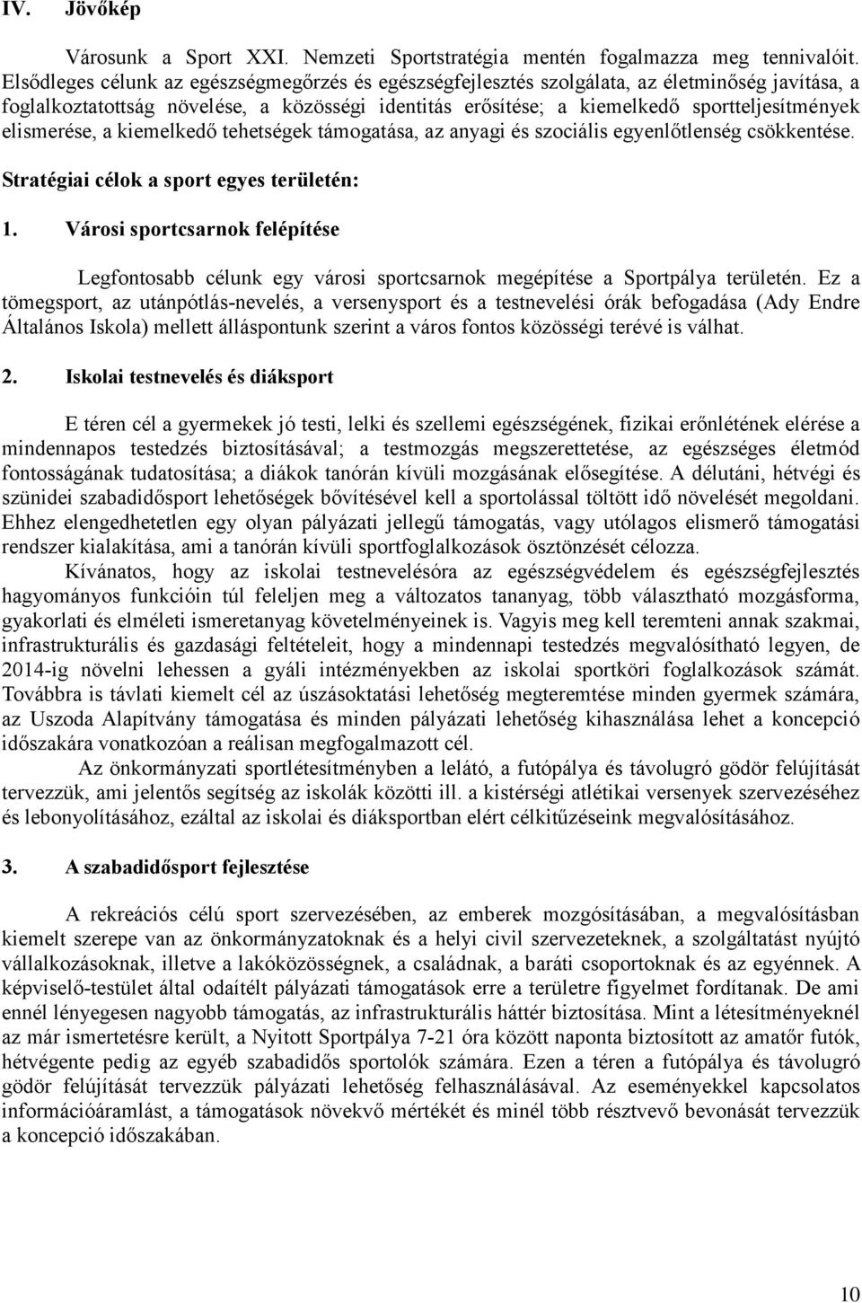 elismerése, a kiemelkedő tehetségek támogatása, az anyagi és szociális egyenlőtlenség csökkentése. Stratégiai célok a sport egyes területén: 1.