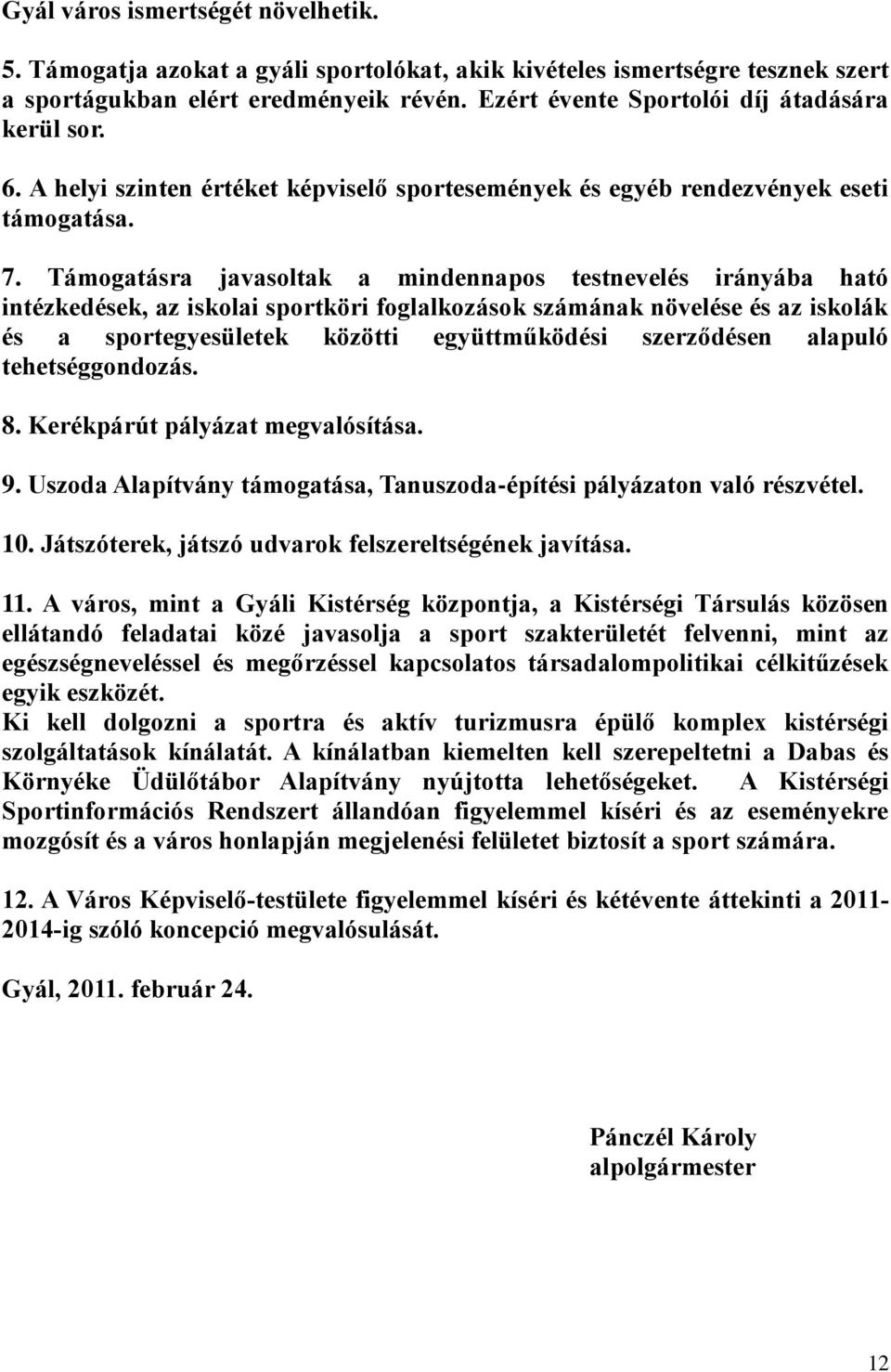 Támogatásra javasoltak a mindennapos testnevelés irányába ható intézkedések, az iskolai sportköri foglalkozások számának növelése és az iskolák és a sportegyesületek közötti együttműködési