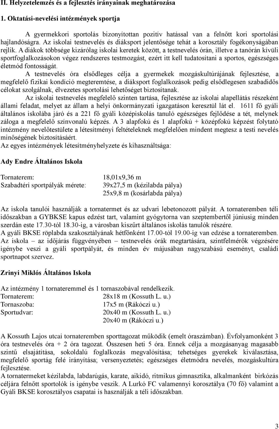 A diákok többsége kizárólag iskolai keretek között, a testnevelés órán, illetve a tanórán kívüli sportfoglalkozásokon végez rendszeres testmozgást, ezért itt kell tudatosítani a sportos, egészséges