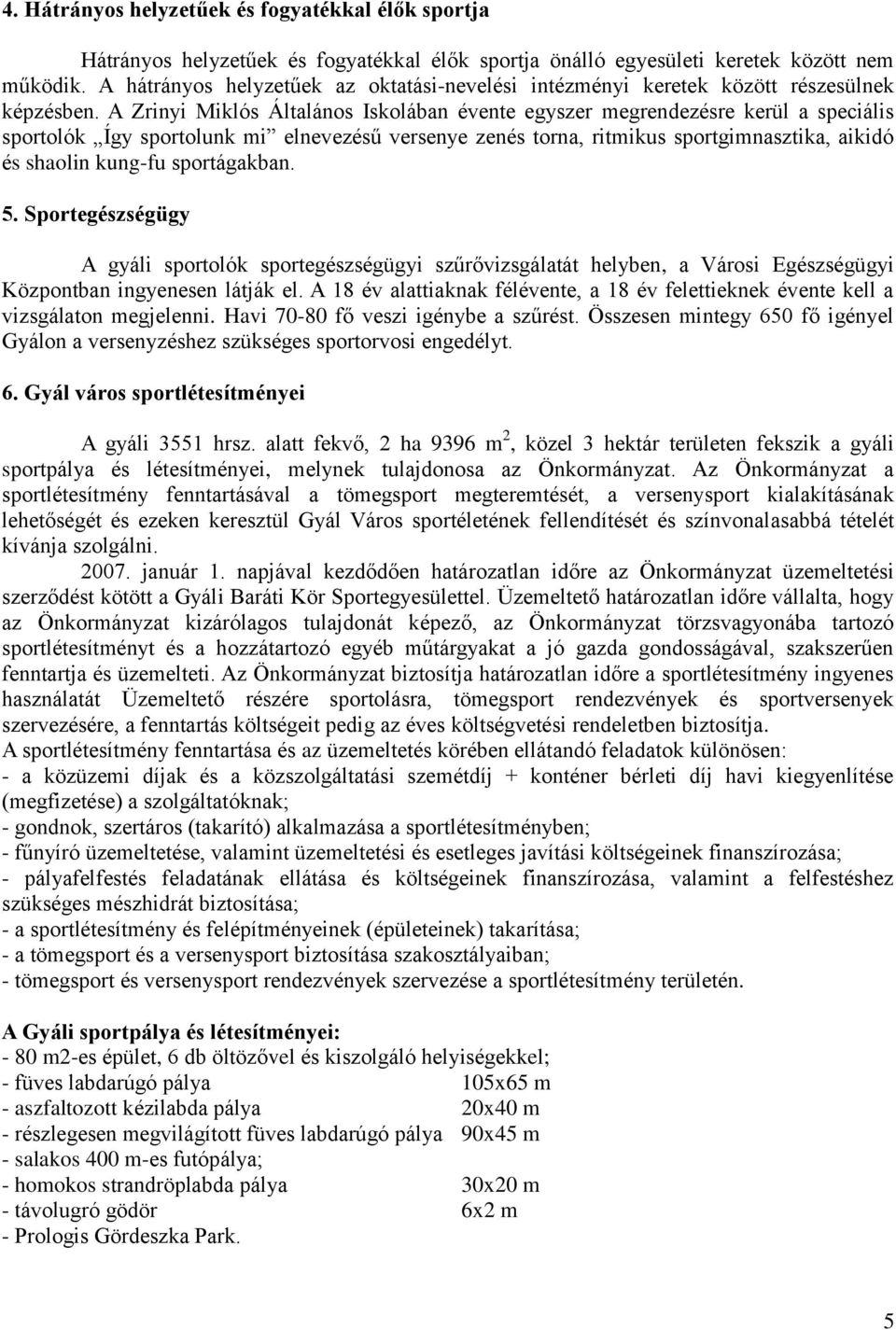 A Zrinyi Miklós Általános Iskolában évente egyszer megrendezésre kerül a speciális sportolók Így sportolunk mi elnevezésű versenye zenés torna, ritmikus sportgimnasztika, aikidó és shaolin kung-fu