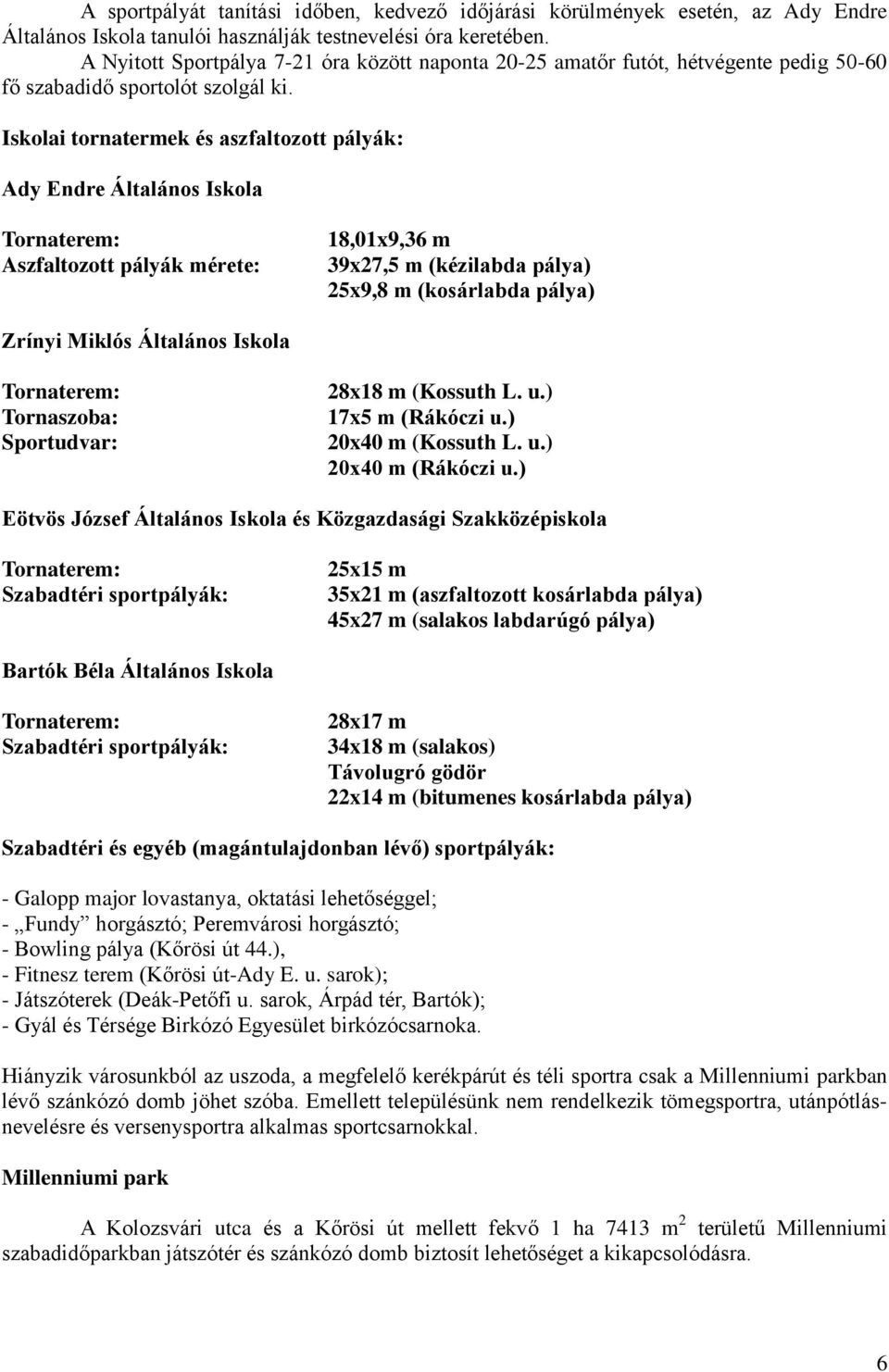 Iskolai tornatermek és aszfaltozott pályák: Ady Endre Általános Iskola Aszfaltozott pályák mérete: 18,01x9,36 m 39x27,5 m (kézilabda pálya) 25x9,8 m (kosárlabda pálya) Zrínyi Miklós Általános Iskola