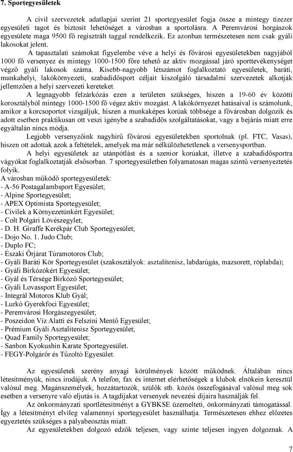 A tapasztalati számokat figyelembe véve a helyi és fővárosi egyesületekben nagyjából 1000 fő versenyez és mintegy 1000-1500 főre tehető az aktív mozgással járó sporttevékenységet végző gyáli lakosok