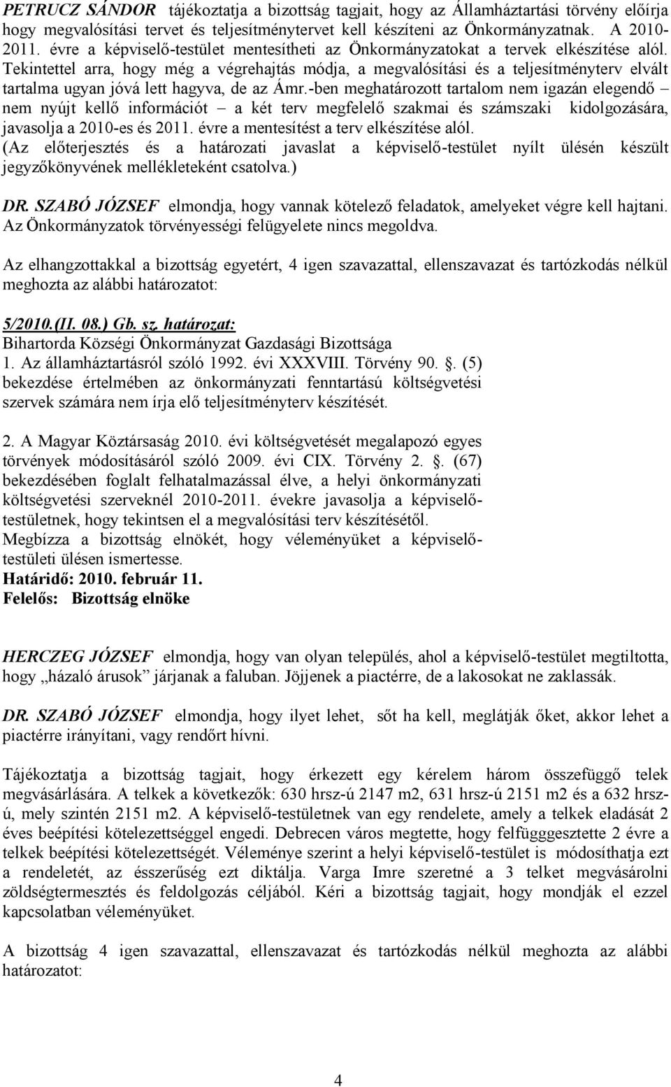 Tekintettel arra, hogy még a végrehajtás módja, a megvalósítási és a teljesítményterv elvált tartalma ugyan jóvá lett hagyva, de az Ámr.