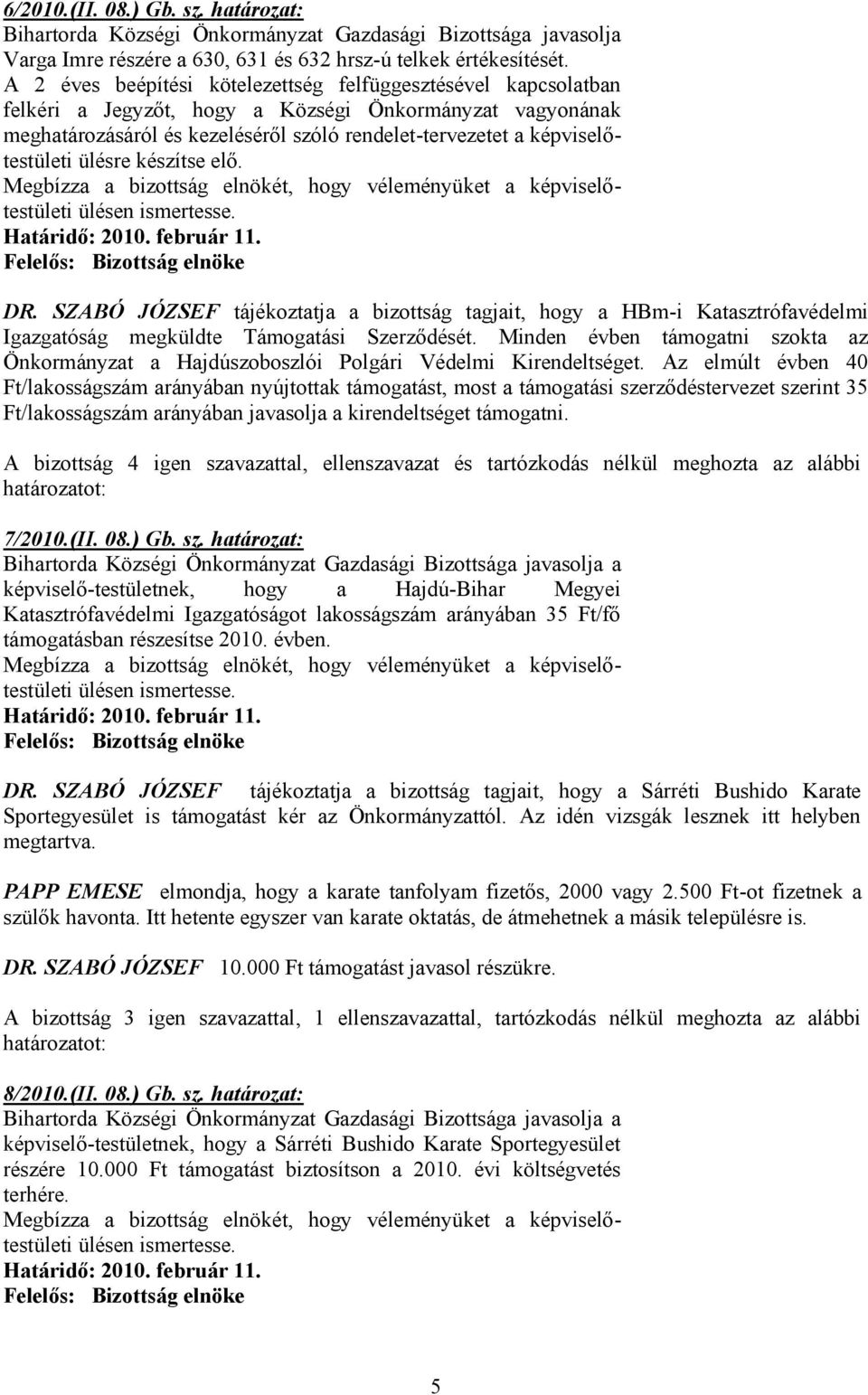 képviselőtestületi ülésre készítse elő. DR. SZABÓ JÓZSEF tájékoztatja a bizottság tagjait, hogy a HBm-i Katasztrófavédelmi Igazgatóság megküldte Támogatási Szerződését.