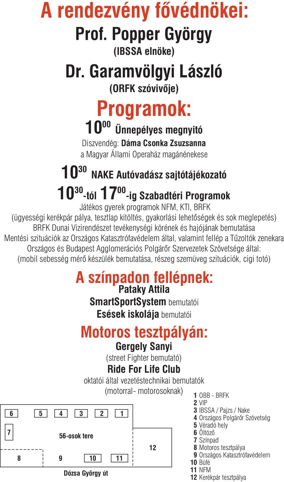 -tól -ig Szabadtéri Programok Játékos gyerek programok NFM, KTI, BRFK (ügyességi kerékpár pálya, tesztlap kitöltés, gyakorlási lehetőségek és sok meglepetés) BRFK Dunai Vizirendészet tevékenységi