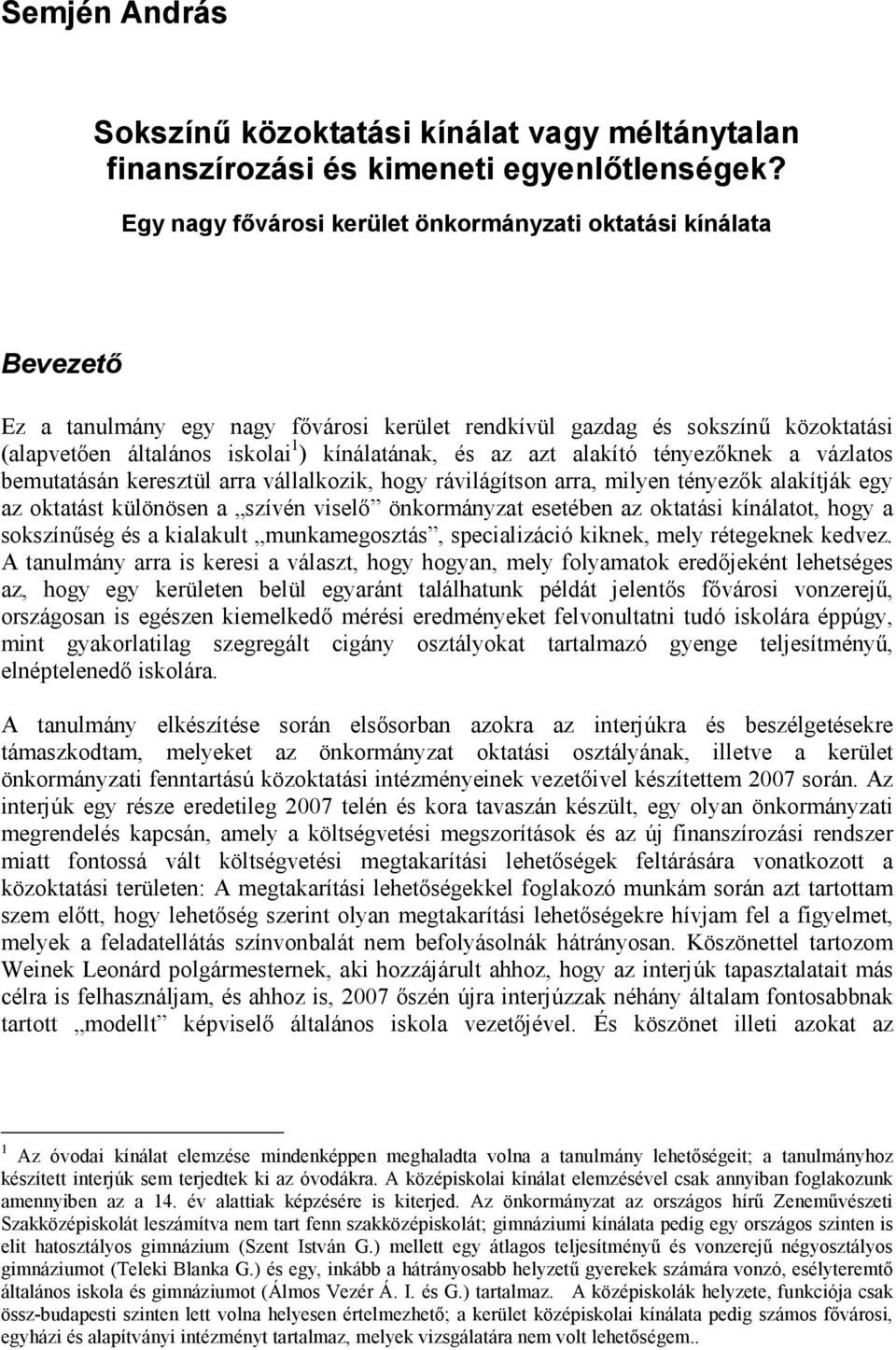 az azt alakító tényezőknek a vázlatos bemutatásán keresztül arra vállalkozik, hogy rávilágítson arra, milyen tényezők alakítják egy az oktatást különösen a szívén viselő önkormányzat esetében az