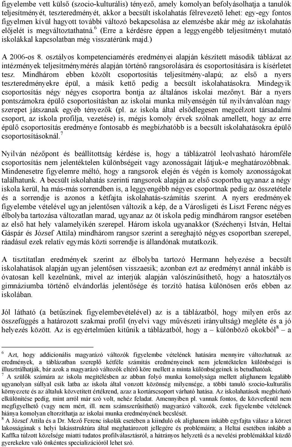 6 (Erre a kérdésre éppen a leggyengébb teljesítményt mutató iskolákkal kapcsolatban még visszatérünk majd.) A 2006-os 8.