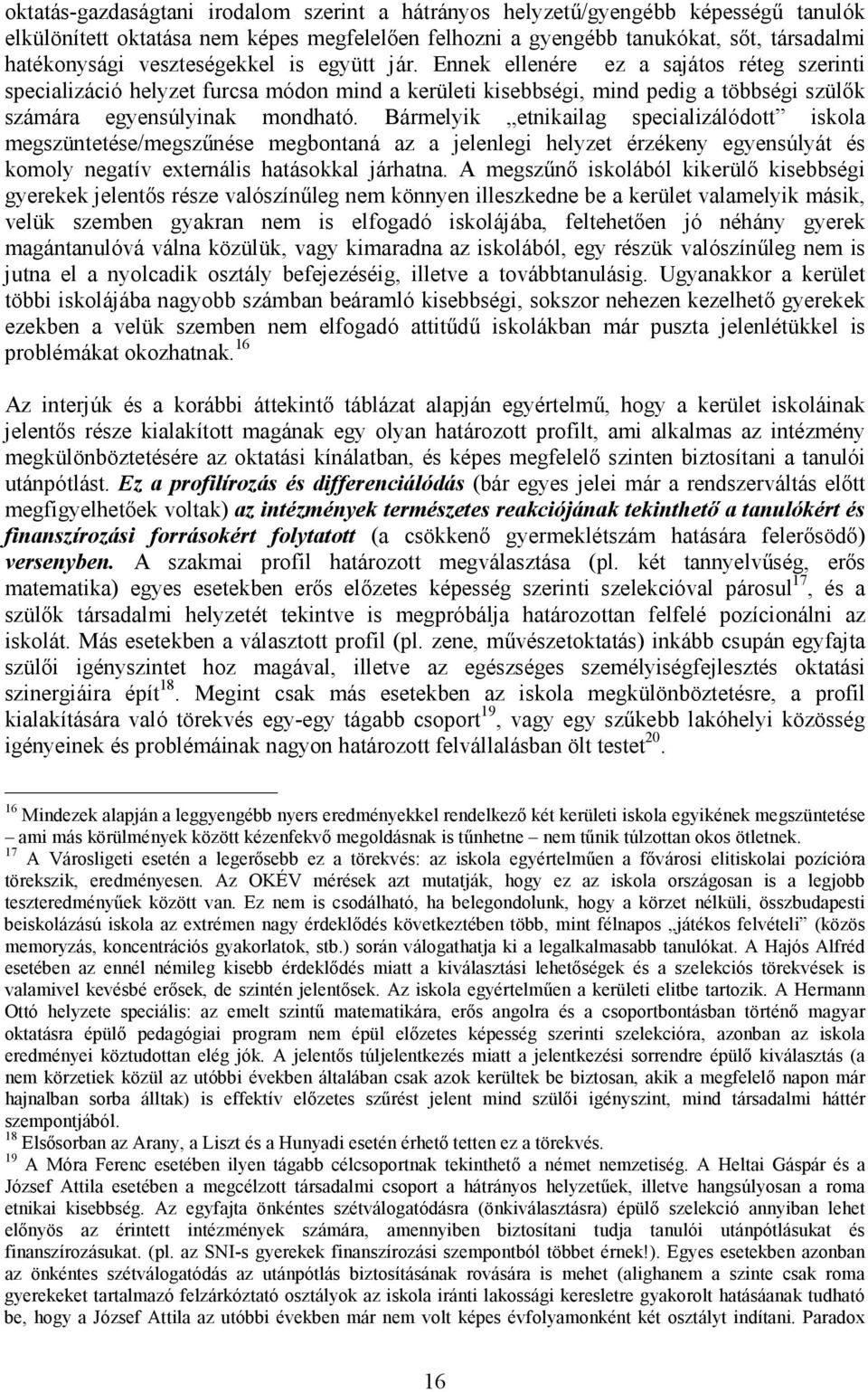 Bármelyik etnikailag specializálódott iskola megszüntetése/megszűnése megbontaná az a jelenlegi helyzet érzékeny egyensúlyát és komoly negatív externális hatásokkal járhatna.