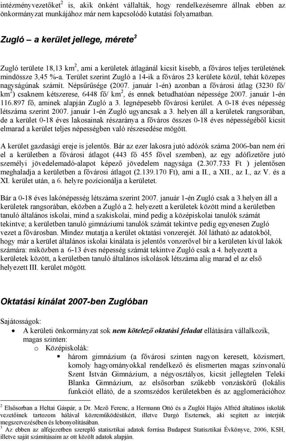 Terület szerint Zugló a 14-ik a főváros 23 kerülete közül, tehát közepes nagyságúnak számít. Népsűrűsége (2007.