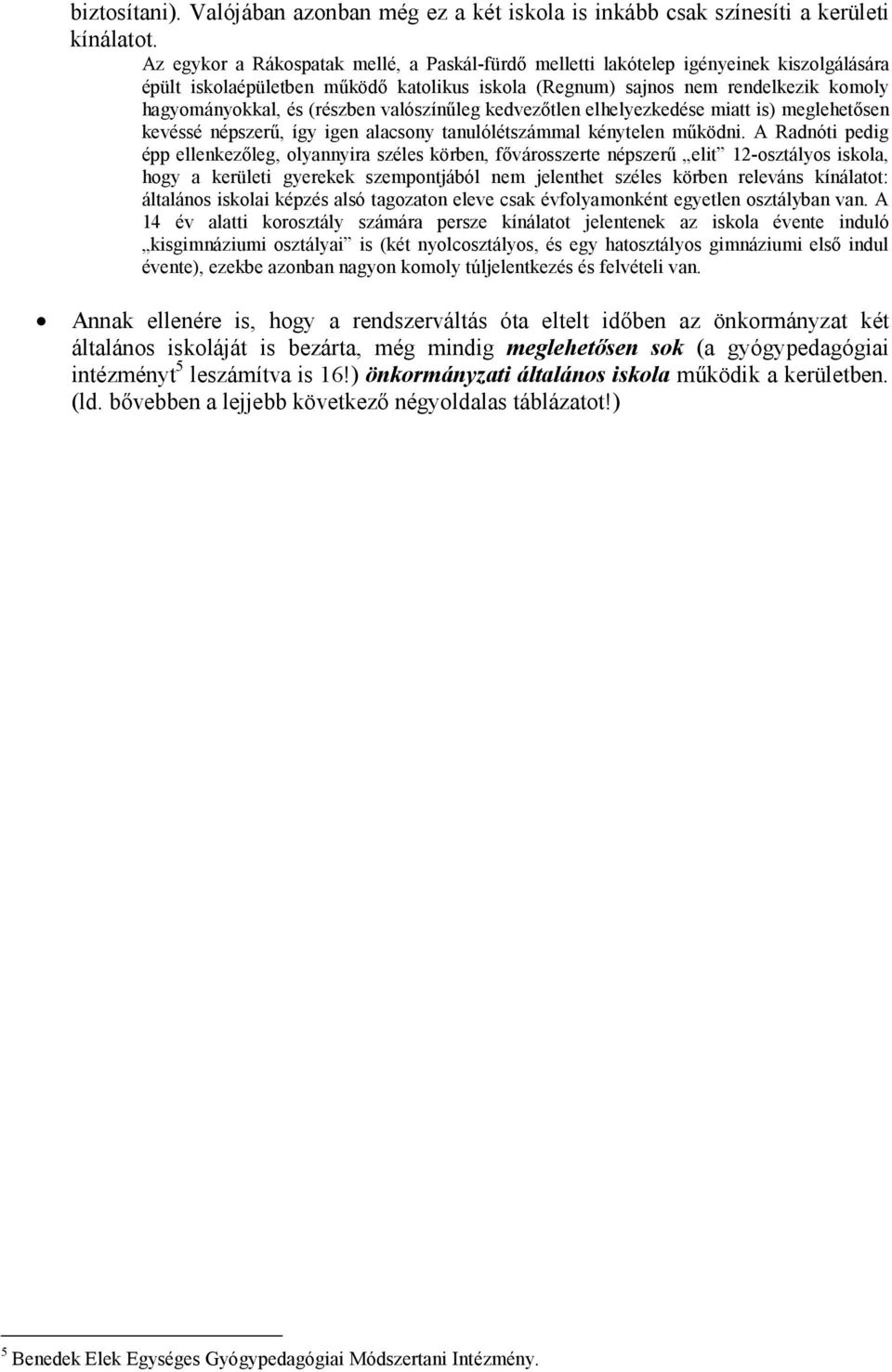 (részben valószínűleg kedvezőtlen elhelyezkedése miatt is) meglehetősen kevéssé népszerű, így igen alacsony tanulólétszámmal kénytelen működni.