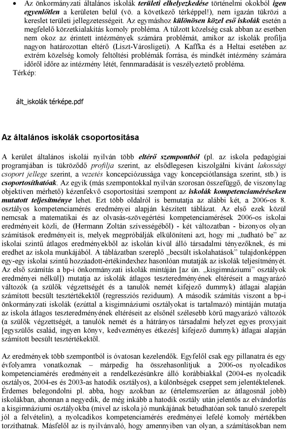 A túlzott közelség csak abban az esetben nem okoz az érintett intézmények számára problémát, amikor az iskolák profilja nagyon határozottan eltérő (Liszt-Városligeti).