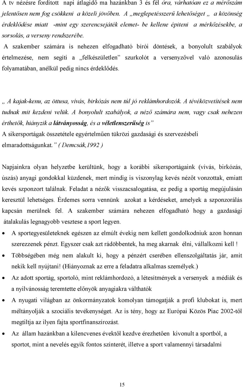 A szakember számára is nehezen elfogadható bírói döntések, a bonyolult szabályok értelmezése, nem segíti a felkészületlen szurkolót a versenyzővel való azonosulás folyamatában, anélkül pedig nincs