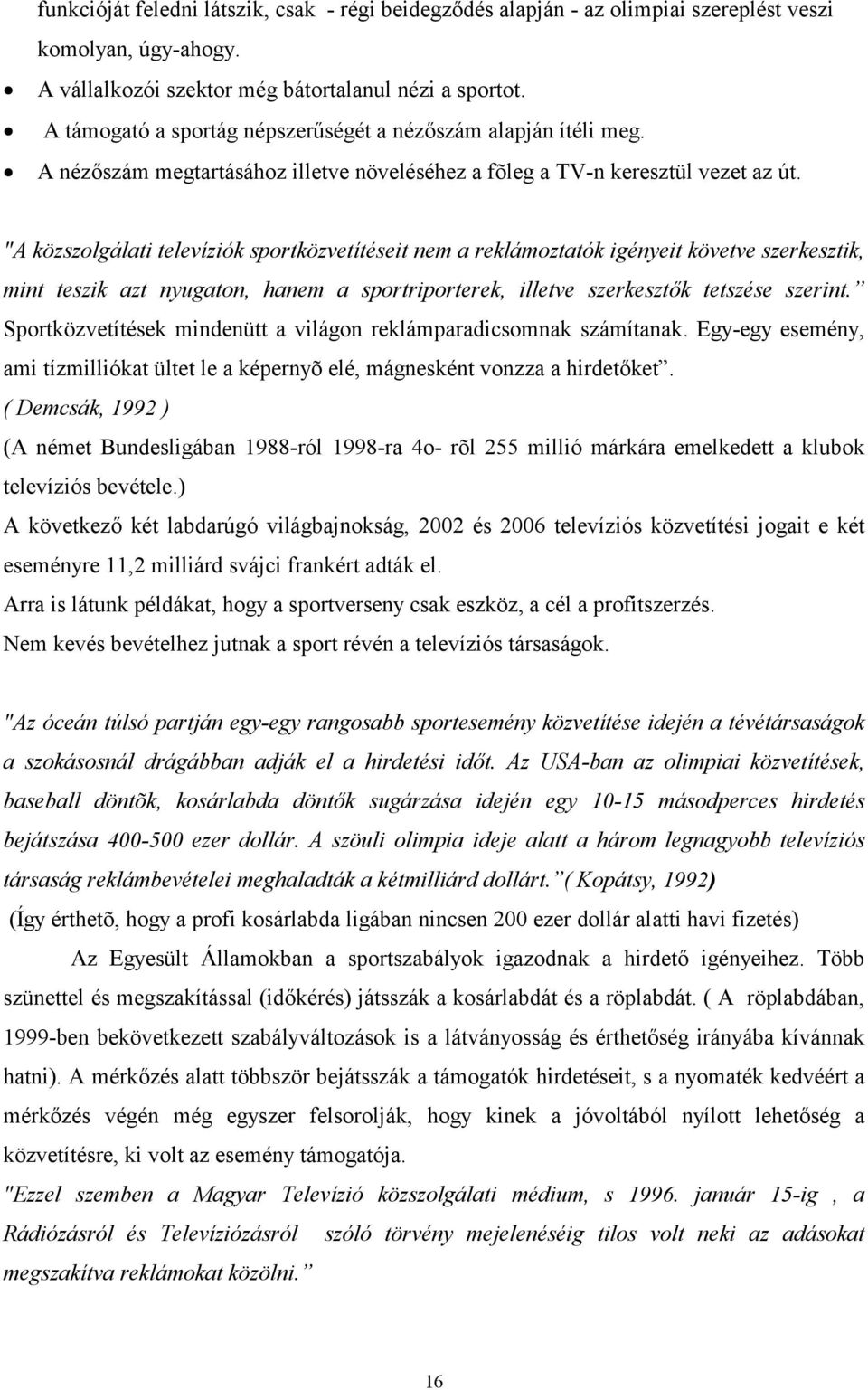 "A közszolgálati televíziók sportközvetítéseit nem a reklámoztatók igényeit követve szerkesztik, mint teszik azt nyugaton, hanem a sportriporterek, illetve szerkesztők tetszése szerint.