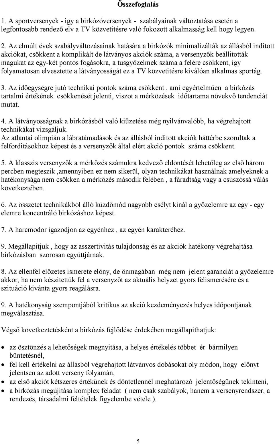 pontos fogásokra, a tusgyőzelmek száma a felére csökkent, igy folyamatosan elvesztette a látványosságát ez a TV közvetitésre kiválóan alkalmas sportág. 3.