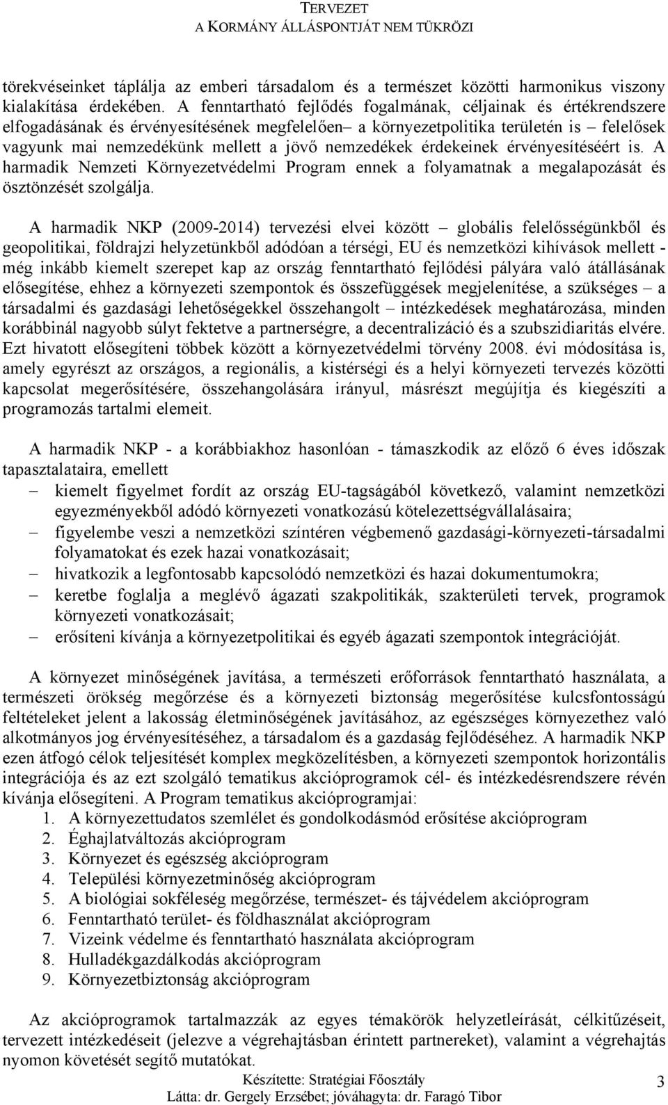 nemzedékek érdekeinek érvényesítéséért is. A harmadik Nemzeti Környezetvédelmi Program ennek a folyamatnak a megalapozását és ösztönzését szolgálja.