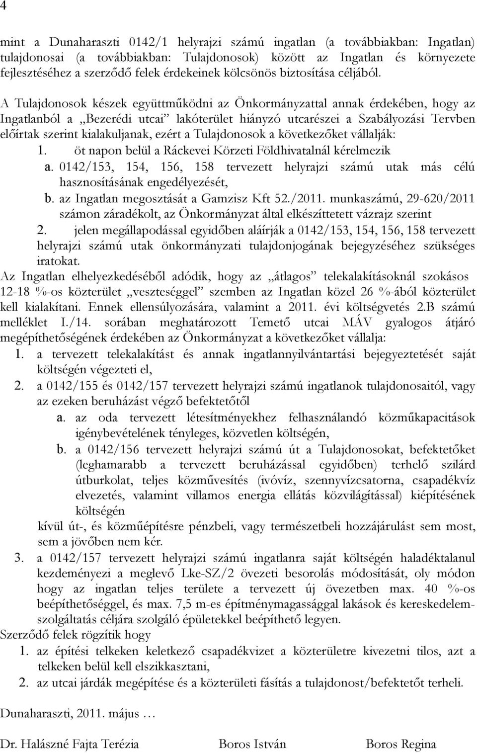 A Tulajdonosok készek együttműködni az Önkormányzattal annak érdekében, hogy az Ingatlanból a Bezerédi utcai lakóterület hiányzó utcarészei a Szabályozási Tervben előírtak szerint kialakuljanak,