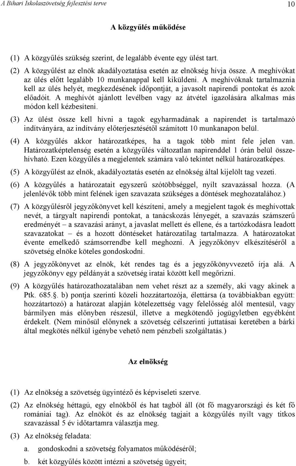 A meghívóknak tartalmaznia kell az ülés helyét, megkezdésének időpontját, a javasolt napirendi pontokat és azok előadóit.