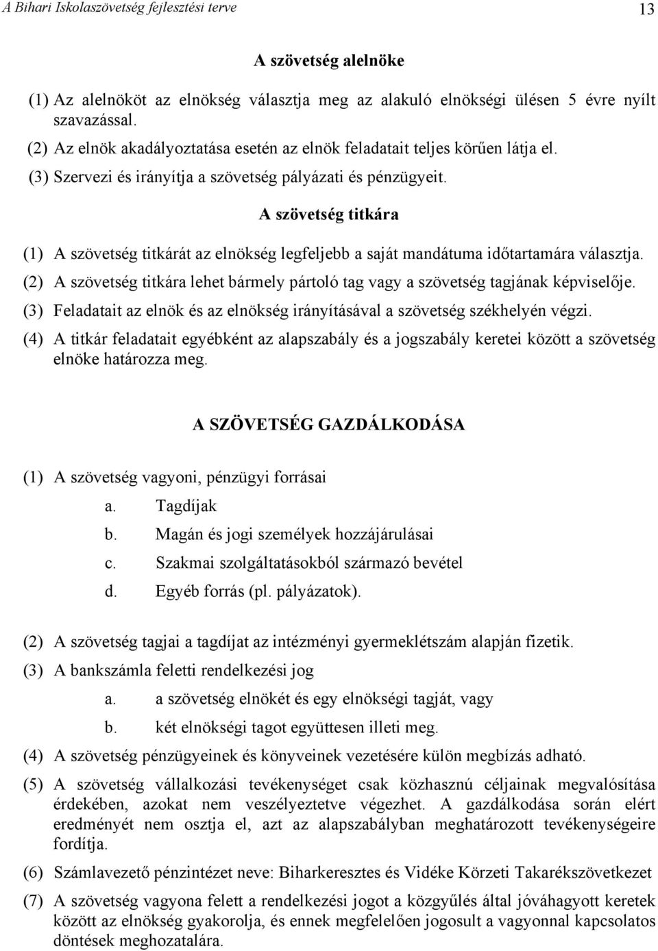 A szövetség titkára (1) A szövetség titkárát az elnökség legfeljebb a saját mandátuma időtartamára választja. (2) A szövetség titkára lehet bármely pártoló tag vagy a szövetség tagjának képviselője.