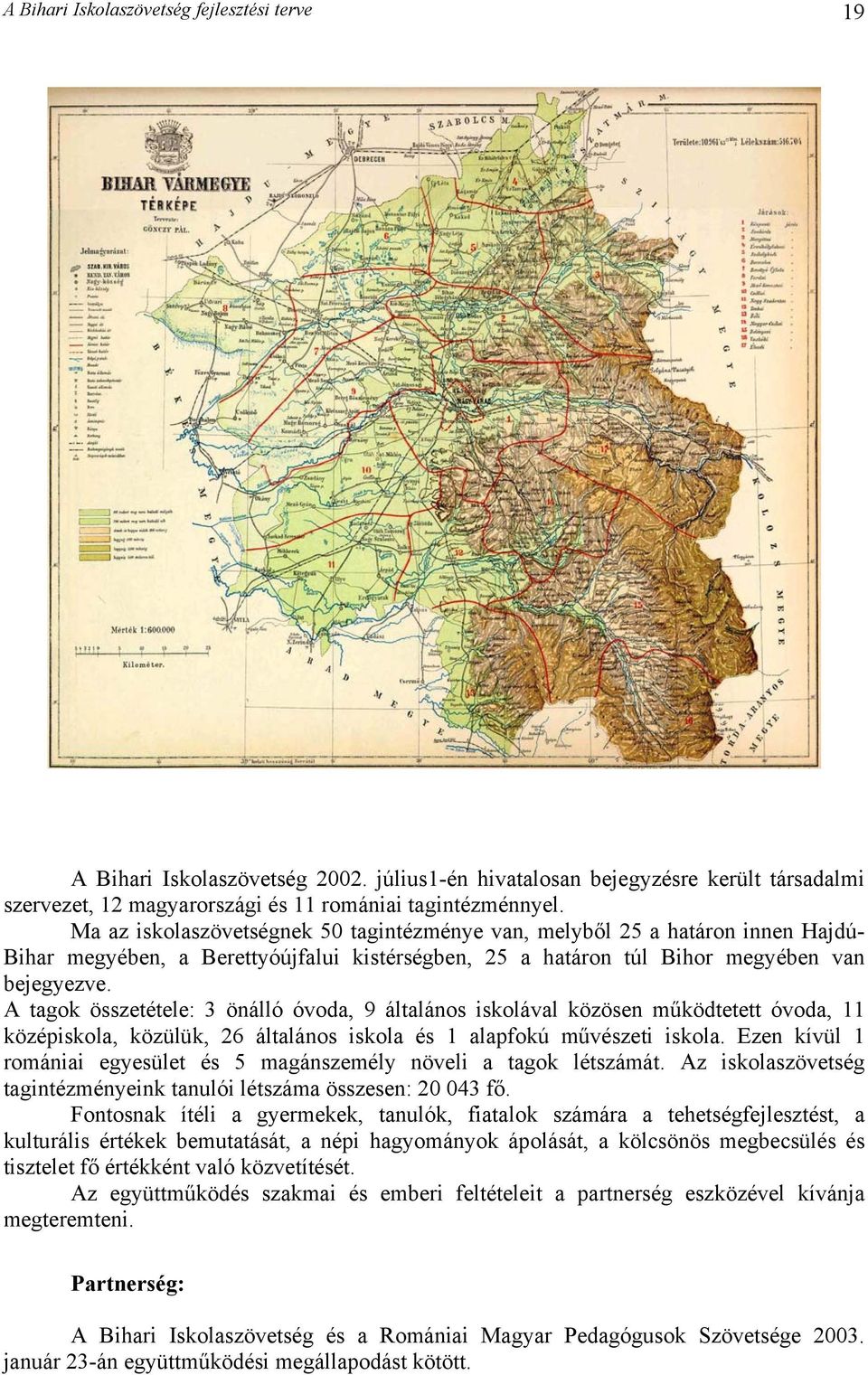 A tagok összetétele: 3 önálló óvoda, 9 általános iskolával közösen működtetett óvoda, 11 középiskola, közülük, 26 általános iskola és 1 alapfokú művészeti iskola.