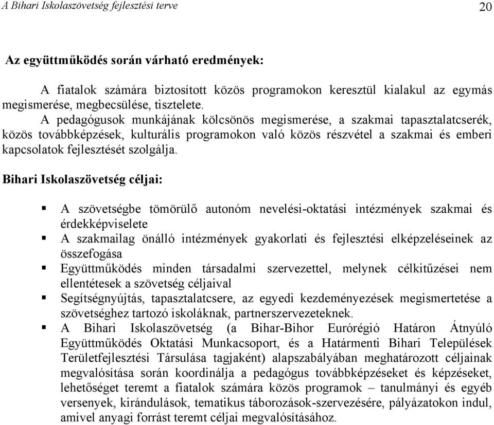 A pedagógusok munkájának kölcsönös megismerése, a szakmai tapasztalatcserék, közös továbbképzések, kulturális programokon való közös részvétel a szakmai és emberi kapcsolatok fejlesztését szolgálja.