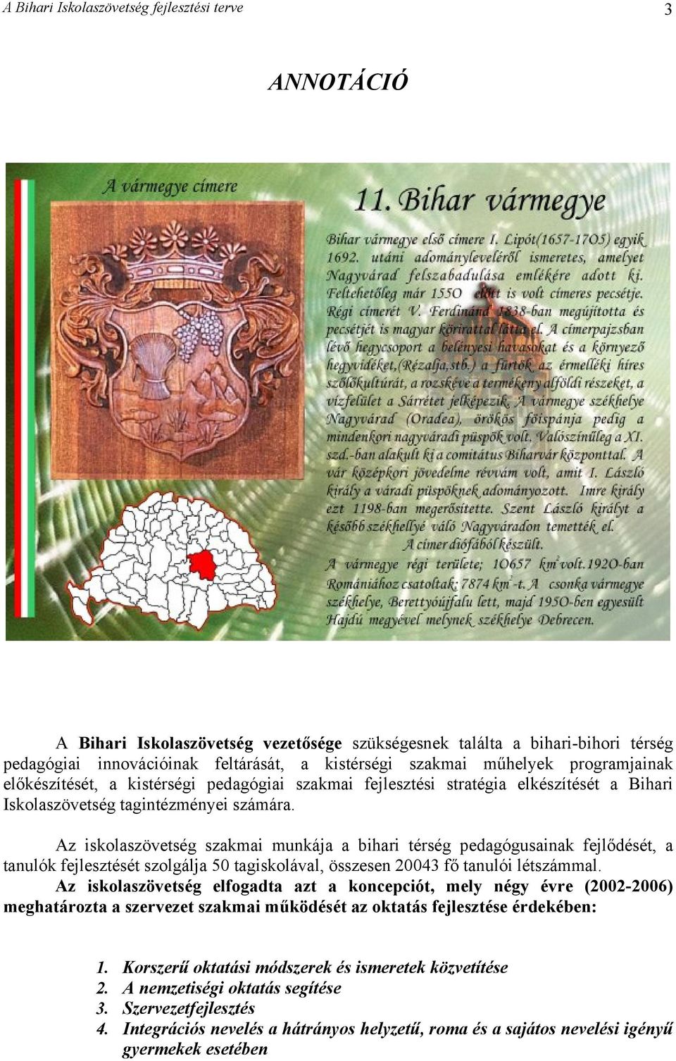 Az iskolaszövetség szakmai munkája a bihari térség pedagógusainak fejlődését, a tanulók fejlesztését szolgálja 50 tagiskolával, összesen 20043 fő tanulói létszámmal.