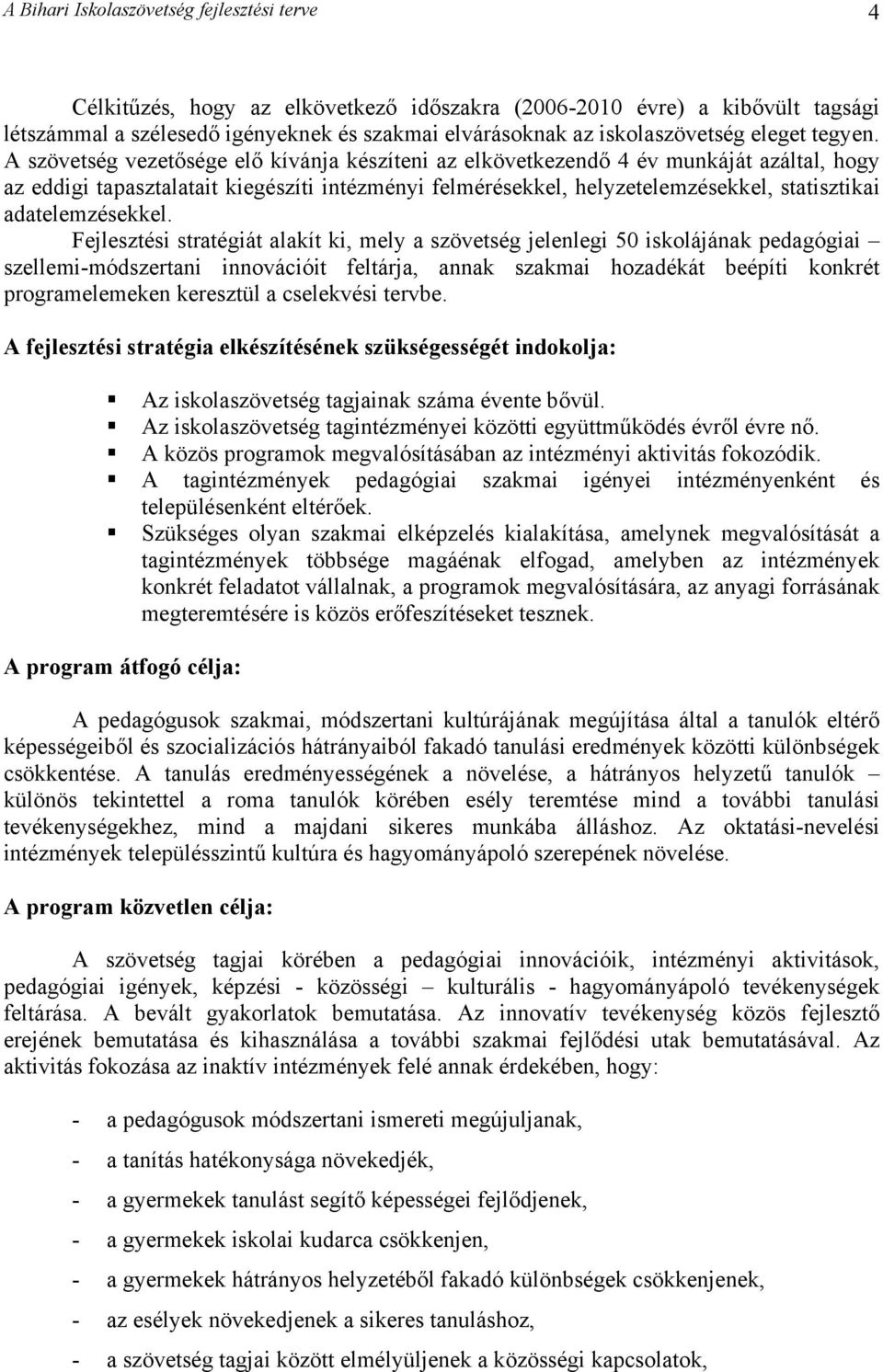 A szövetség vezetősége elő kívánja készíteni az elkövetkezendő 4 év munkáját azáltal, hogy az eddigi tapasztalatait kiegészíti intézményi felmérésekkel, helyzetelemzésekkel, statisztikai