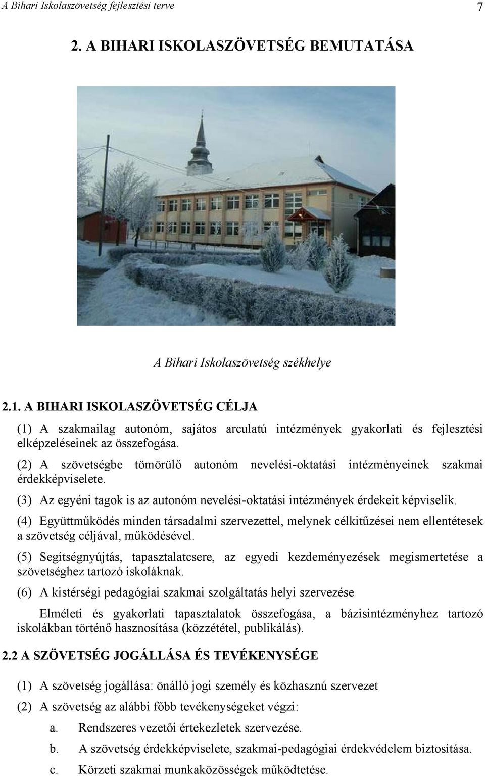 (2) A szövetségbe tömörülő autonóm nevelési-oktatási intézményeinek szakmai érdekképviselete. (3) Az egyéni tagok is az autonóm nevelési-oktatási intézmények érdekeit képviselik.