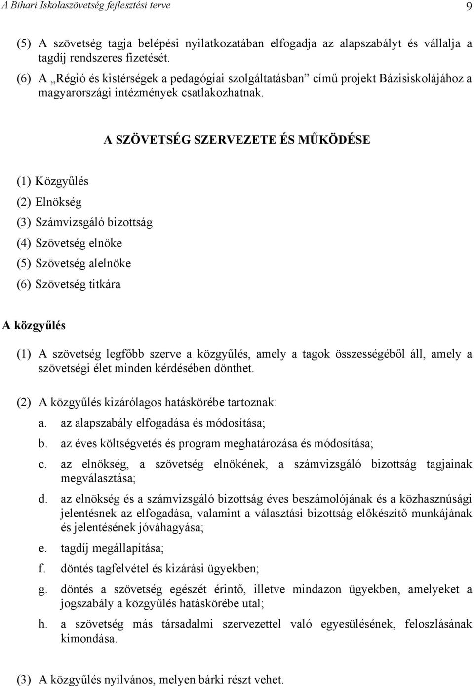 A SZÖVETSÉG SZERVEZETE ÉS MŰKÖDÉSE (1) Közgyűlés (2) Elnökség (3) Számvizsgáló bizottság (4) Szövetség elnöke (5) Szövetség alelnöke (6) Szövetség titkára A közgyűlés (1) A szövetség legfőbb szerve a