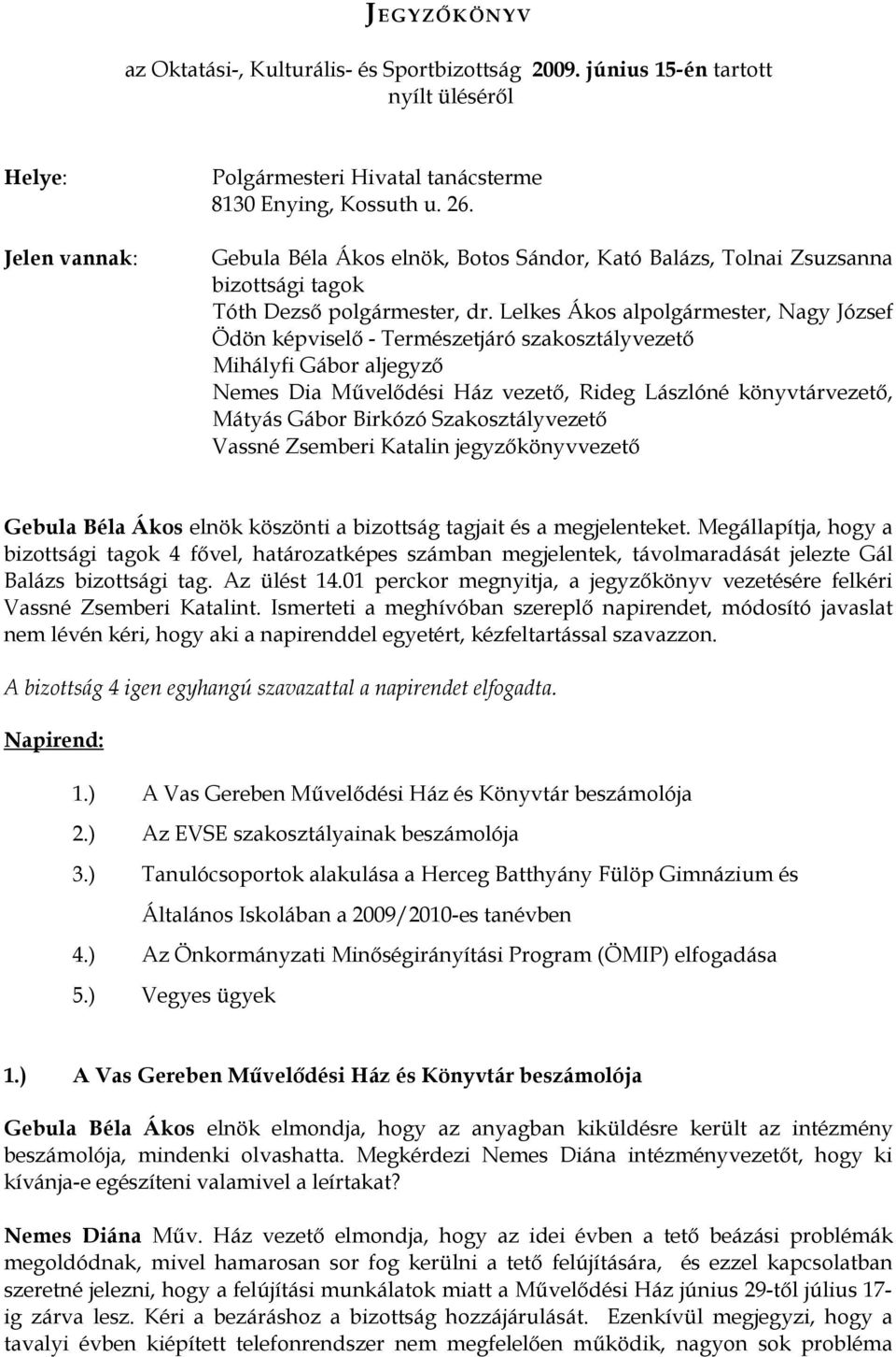 Lelkes Ákos alpolgármester, Nagy József Ödön képviselő - Természetjáró szakosztályvezető Mihályfi Gábor aljegyző Nemes Dia Művelődési Ház vezető, Rideg Lászlóné könyvtárvezető, Mátyás Gábor Birkózó