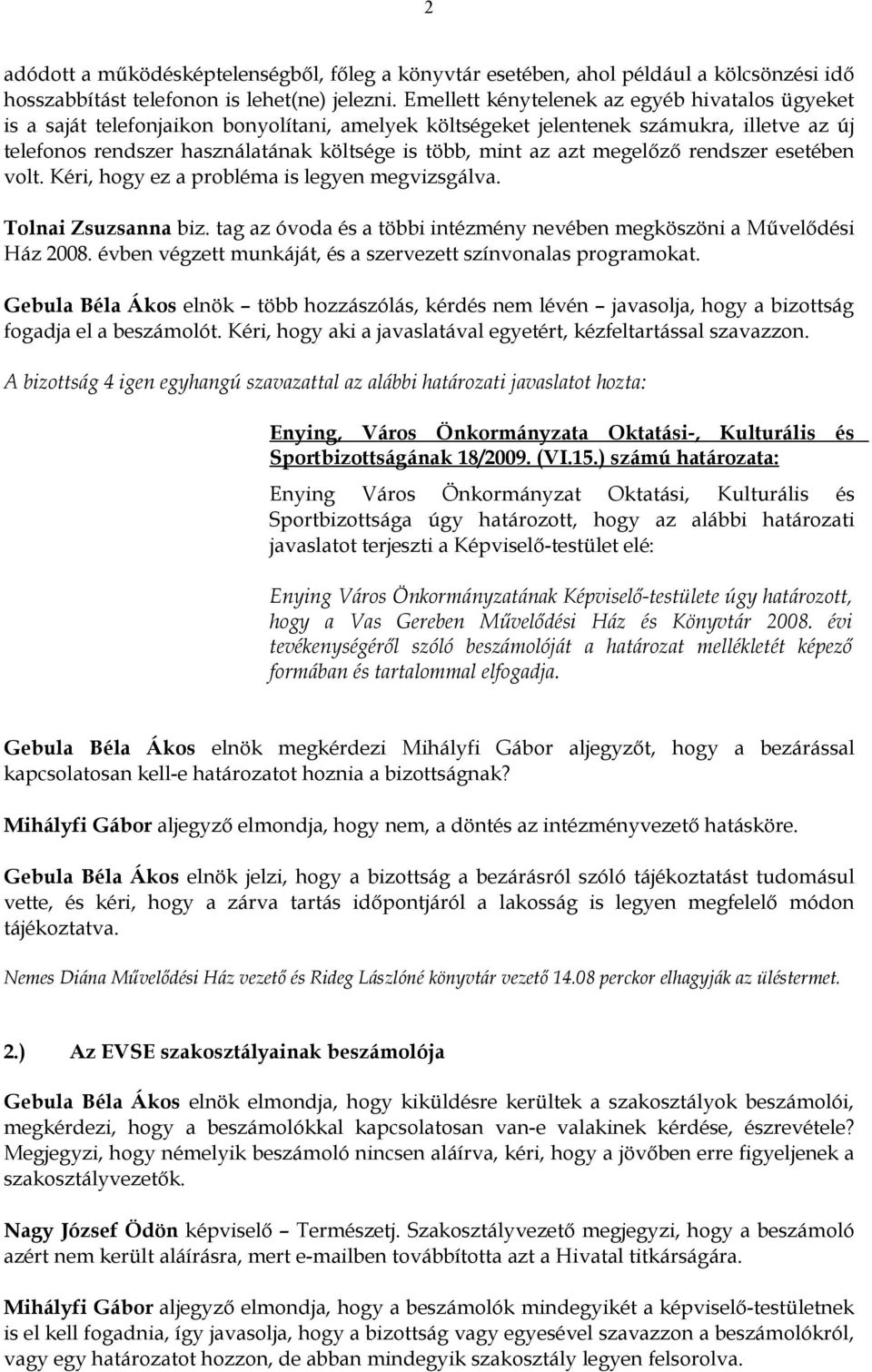 azt megelőző rendszer esetében volt. Kéri, hogy ez a probléma is legyen megvizsgálva. Tolnai Zsuzsanna biz. tag az óvoda és a többi intézmény nevében megköszöni a Művelődési Ház 2008.