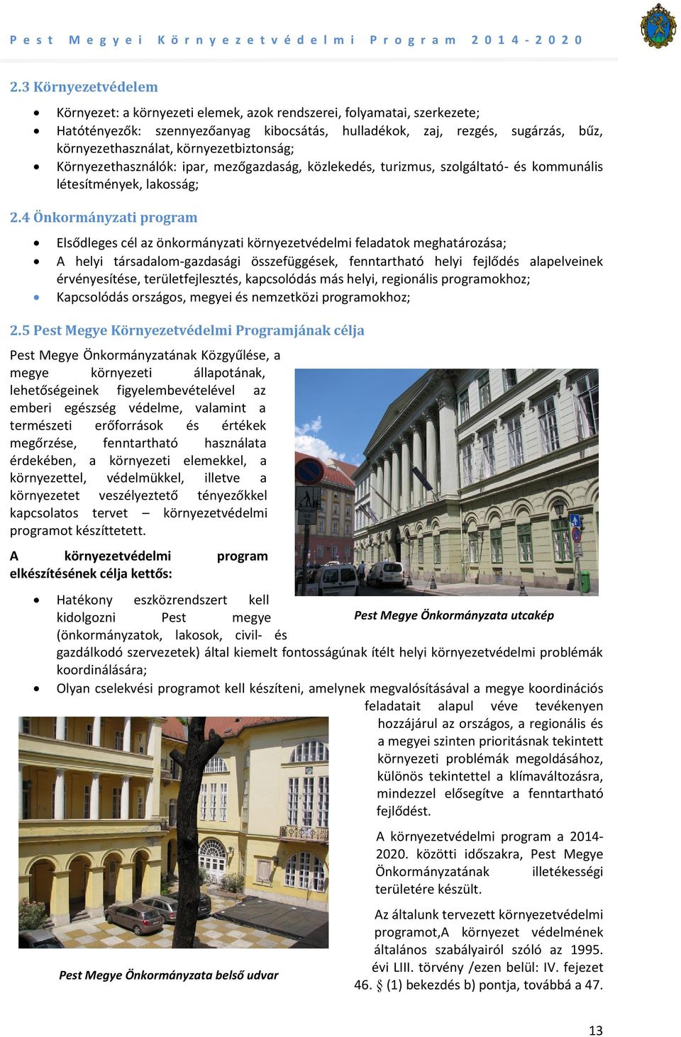 4 Önkormányzati program Elsődleges cél az önkormányzati környezetvédelmi feladatok meghatározása; A helyi társadalom-gazdasági összefüggések, fenntartható helyi fejlődés alapelveinek érvényesítése,