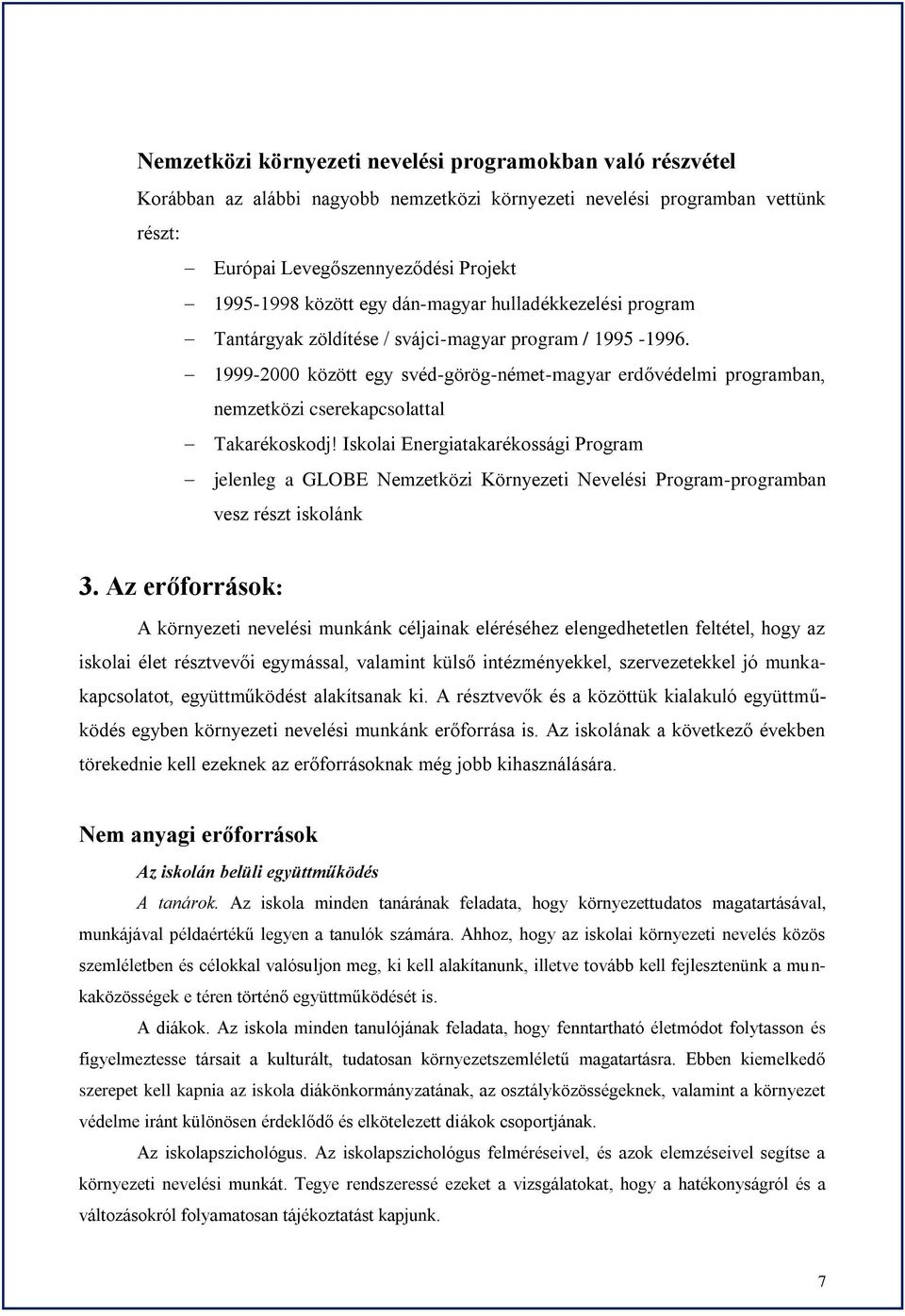 1999-2000 között egy svéd-görög-német-magyar erdővédelmi programban, nemzetközi cserekapcsolattal Takarékoskodj!