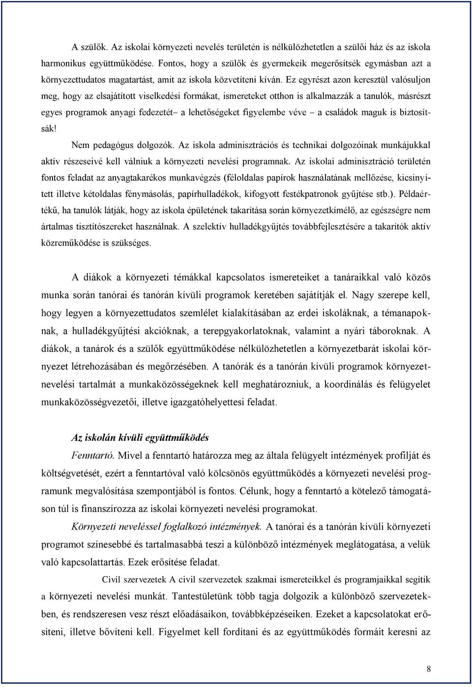 Ez egyrészt azon keresztül valósuljon meg, hogy az elsajátított viselkedési formákat, ismereteket otthon is alkalmazzák a tanulók, másrészt egyes programok anyagi fedezetét a lehetőségeket figyelembe