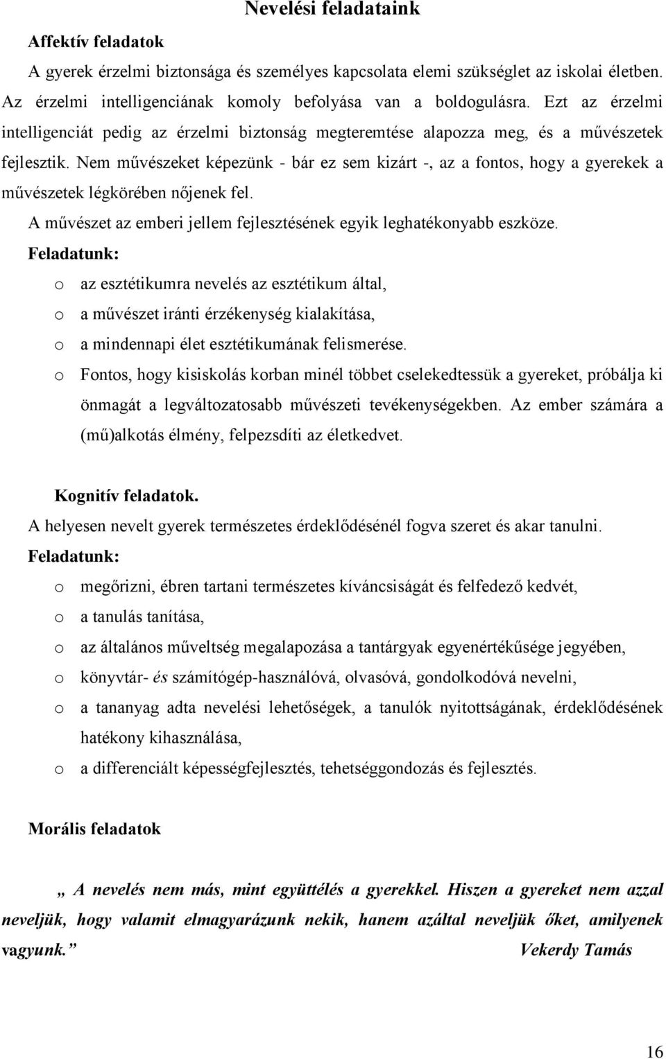 Nem művészeket képezünk - bár ez sem kizárt -, az a fontos, hogy a gyerekek a művészetek légkörében nőjenek fel. A művészet az emberi jellem fejlesztésének egyik leghatékonyabb eszköze.