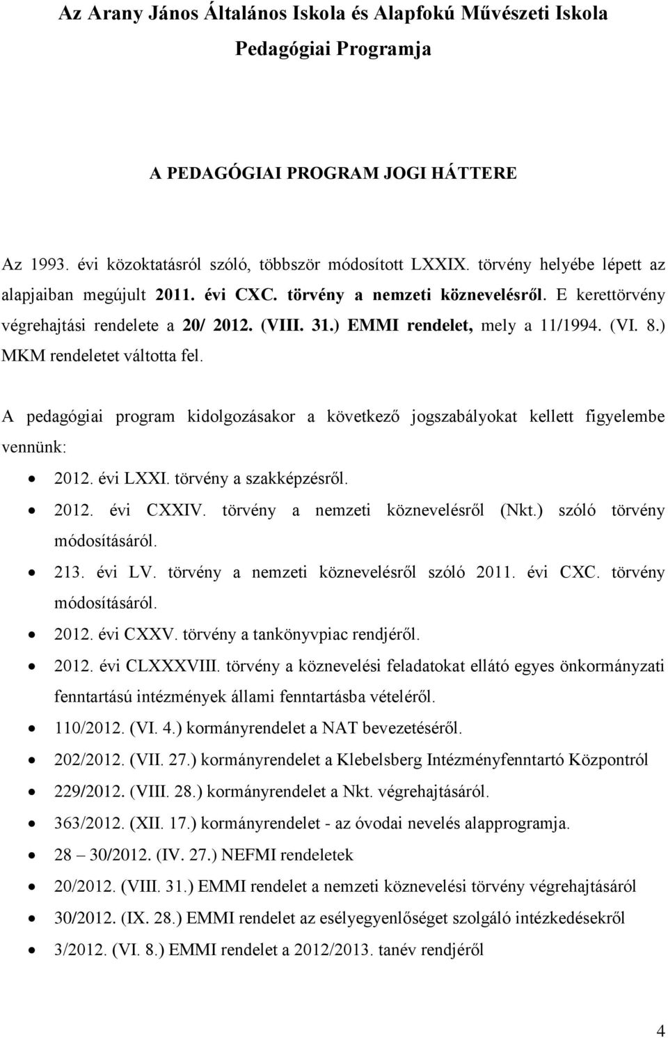 ) MKM rendeletet váltotta fel. A pedagógiai program kidolgozásakor a következő jogszabályokat kellett figyelembe vennünk: 2012. évi LXXI. törvény a szakképzésről. 2012. évi CXXIV.