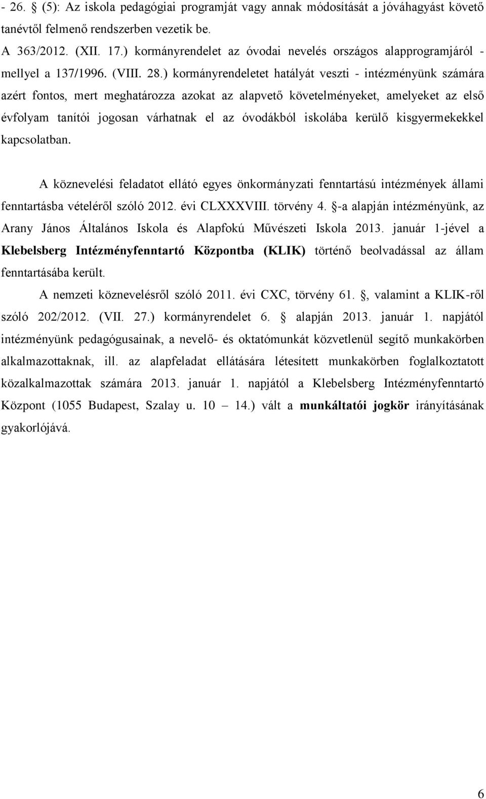 ) kormányrendeletet hatályát veszti - intézményünk számára azért fontos, mert meghatározza azokat az alapvető követelményeket, amelyeket az első évfolyam tanítói jogosan várhatnak el az óvodákból