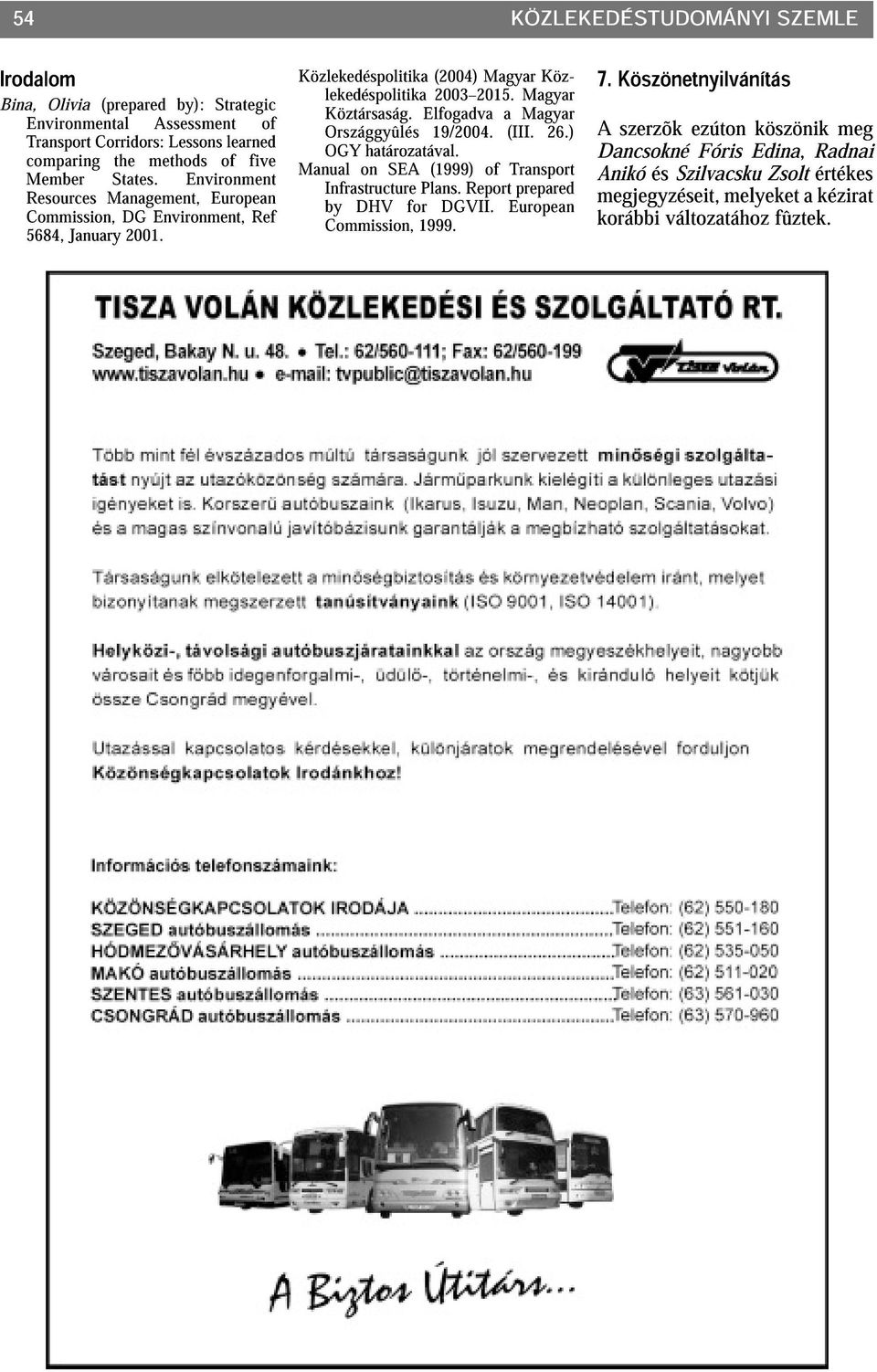 Országgyûl Elfogdv 19/2004. (III. Mgyr OGYhtároztávl. 26.) Mnul Infrstructure on SEA Plns. (1999) Report of Trnsport by DHV for DGVII.